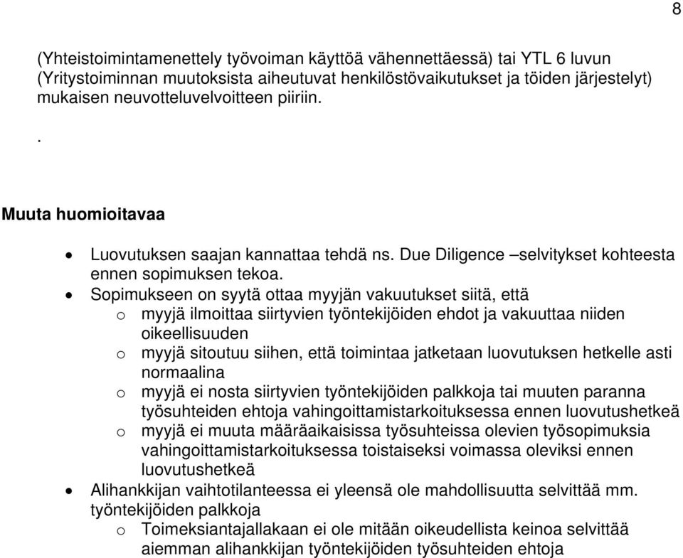 Sopimukseen on syytä ottaa myyjän vakuutukset siitä, että o myyjä ilmoittaa siirtyvien työntekijöiden ehdot ja vakuuttaa niiden oikeellisuuden o myyjä sitoutuu siihen, että toimintaa jatketaan