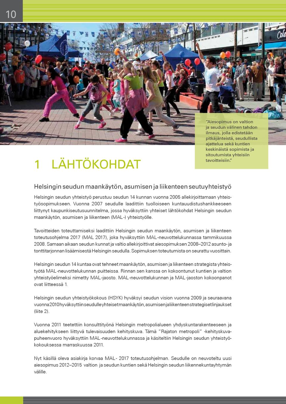 Vuonna 2007 seudulle laadittiin tuolloiseen kuntauudistushankkeeseen liittynyt kaupunkiseutusuunnitelma, jossa hyväksyttiin yhteiset lähtökohdat Helsingin seudun maankäytön, asumisen ja liikenteen