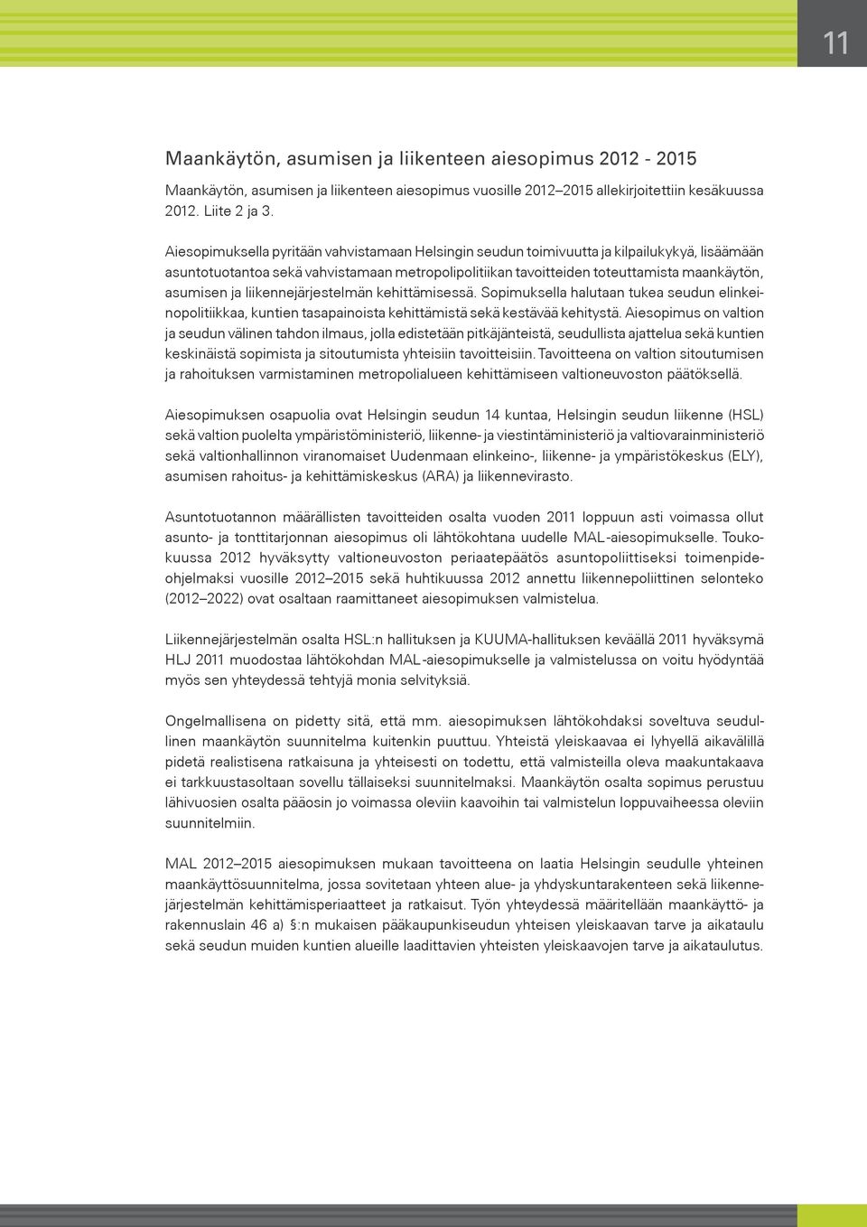 liikennejärjestelmän kehittämisessä. Sopimuksella halutaan tukea seudun elinkeinopolitiikkaa, kuntien tasapainoista kehittämistä sekä kestävää kehitystä.