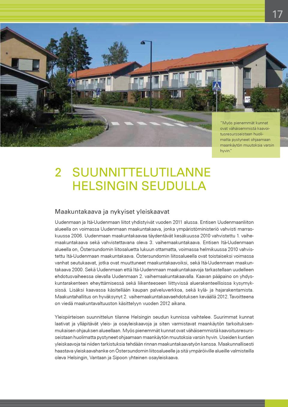 Entisen Uudenmaanliiton alueella on voimassa Uudenmaan maakuntakaava, jonka ympäristöministeriö vahvisti marraskuussa 2006. Uudenmaan maakuntakaavaa täydentävät kesäkuussa 2010 vahvistettu 1.