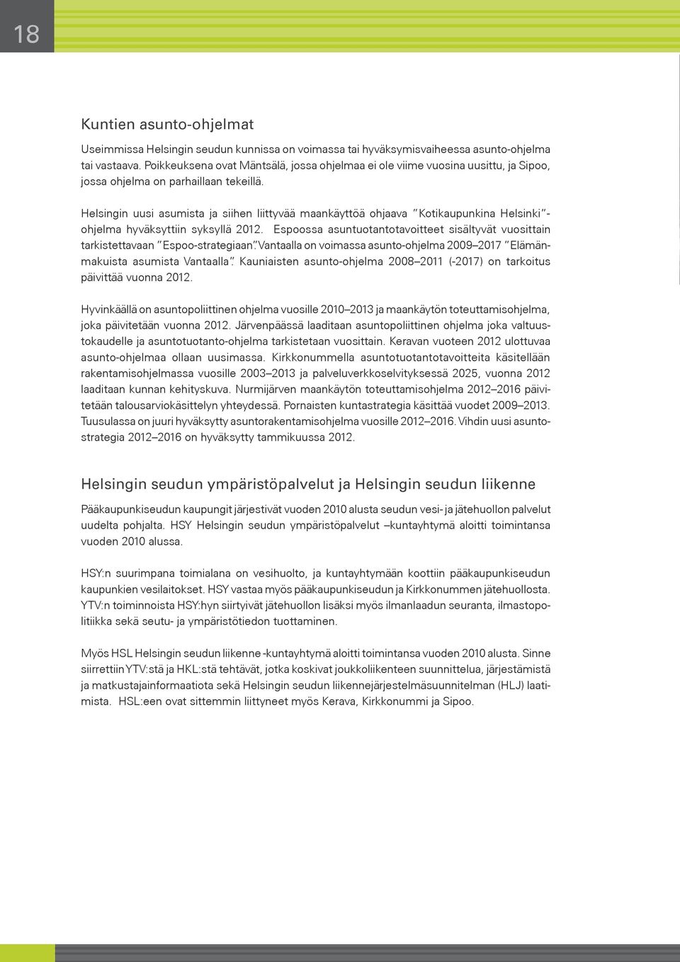 Helsingin uusi asumista ja siihen liittyvää maankäyttöä ohjaava Kotikaupunkina Helsinki - ohjelma hyväksyttiin syksyllä 2012.