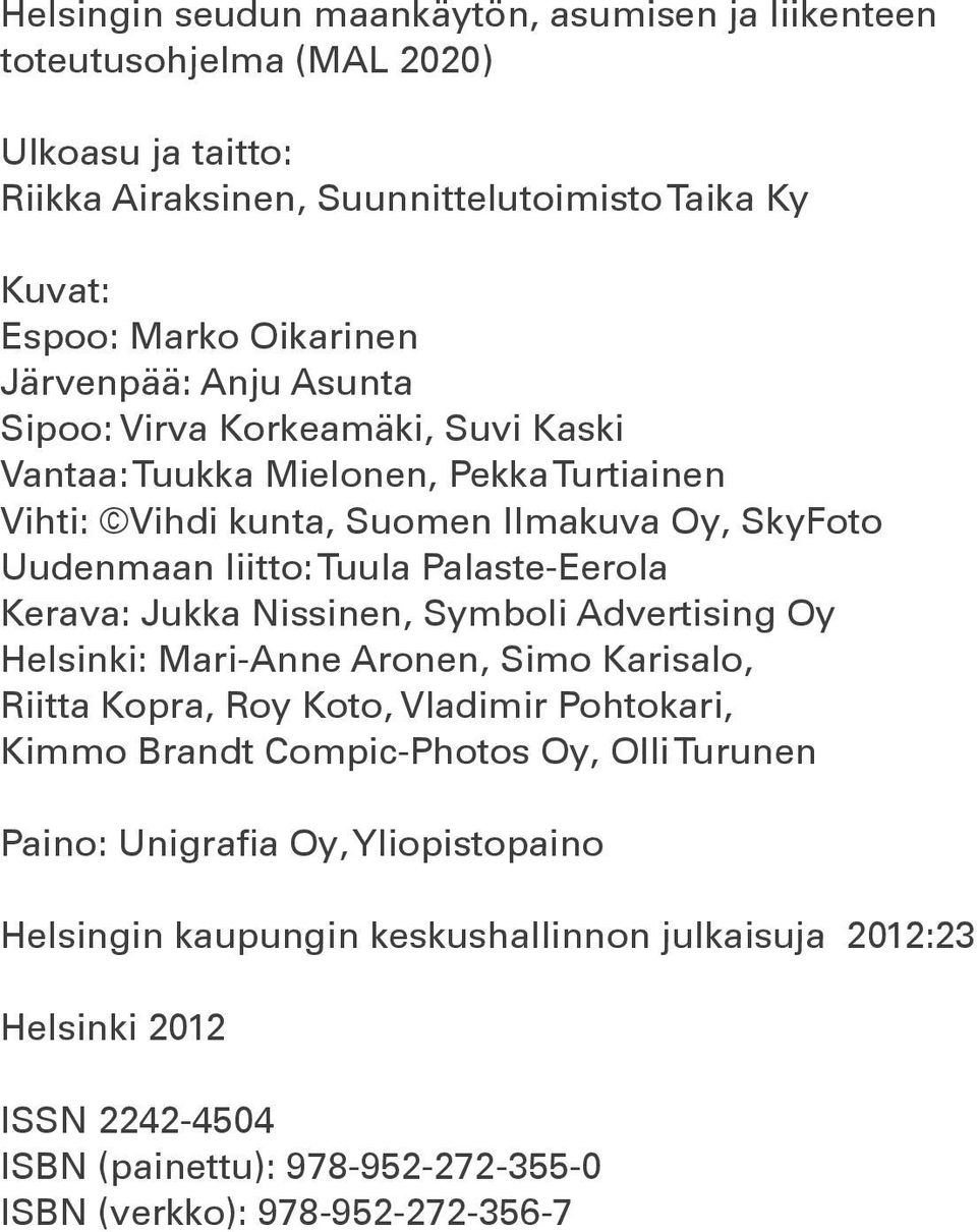 Palaste-Eerola Kerava: Jukka Nissinen, Symboli Advertising Oy Helsinki: Mari-Anne Aronen, Simo Karisalo, Riitta Kopra, Roy Koto, Vladimir Pohtokari, Kimmo Brandt Compic-Photos Oy,