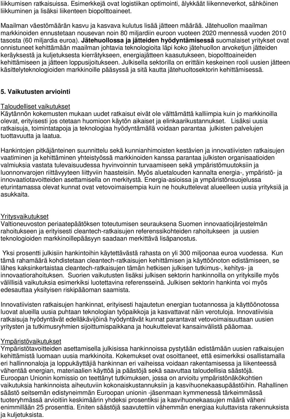 Jätehuollon maailman markkinoiden ennustetaan nousevan noin 80 miljardiin euroon vuoteen 2020 mennessä vuoden 2010 tasosta (60 miljardia euroa).