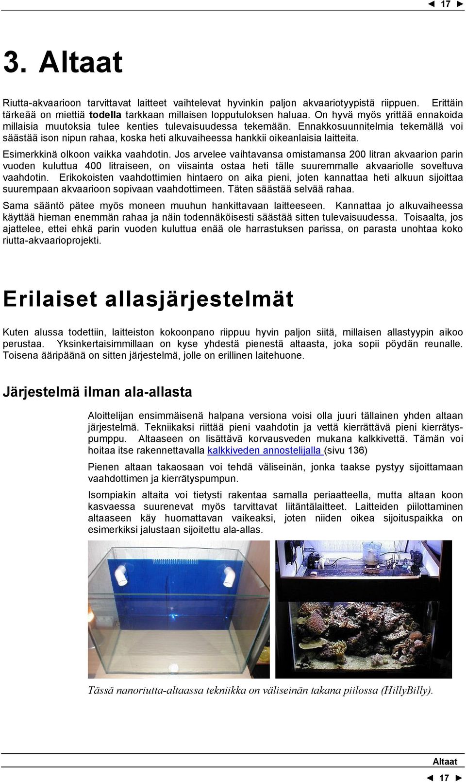 Ennakkosuunnitelmia tekemällä voi säästää ison nipun rahaa, koska heti alkuvaiheessa hankkii oikeanlaisia laitteita. Esimerkkinä olkoon vaikka vaahdotin.