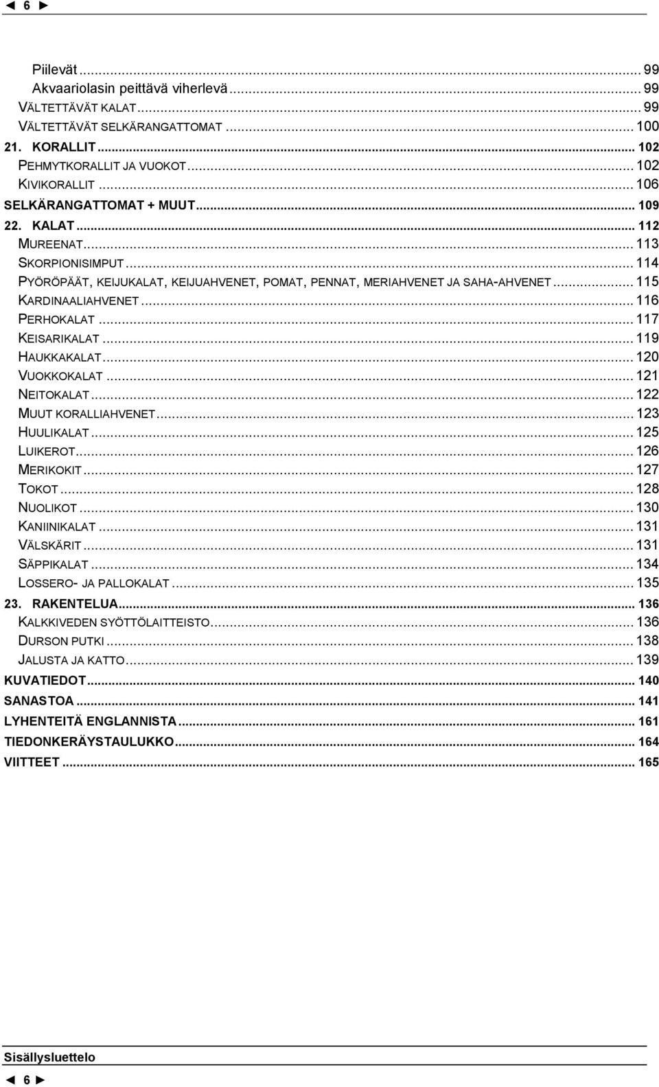 .. 116 PERHOKALAT... 117 KEISARIKALAT... 119 HAUKKAKALAT... 120 VUOKKOKALAT... 121 NEITOKALAT... 122 MUUT KORALLIAHVENET... 123 HUULIKALAT... 125 LUIKEROT... 126 MERIKOKIT... 127 TOKOT... 128 NUOLIKOT.