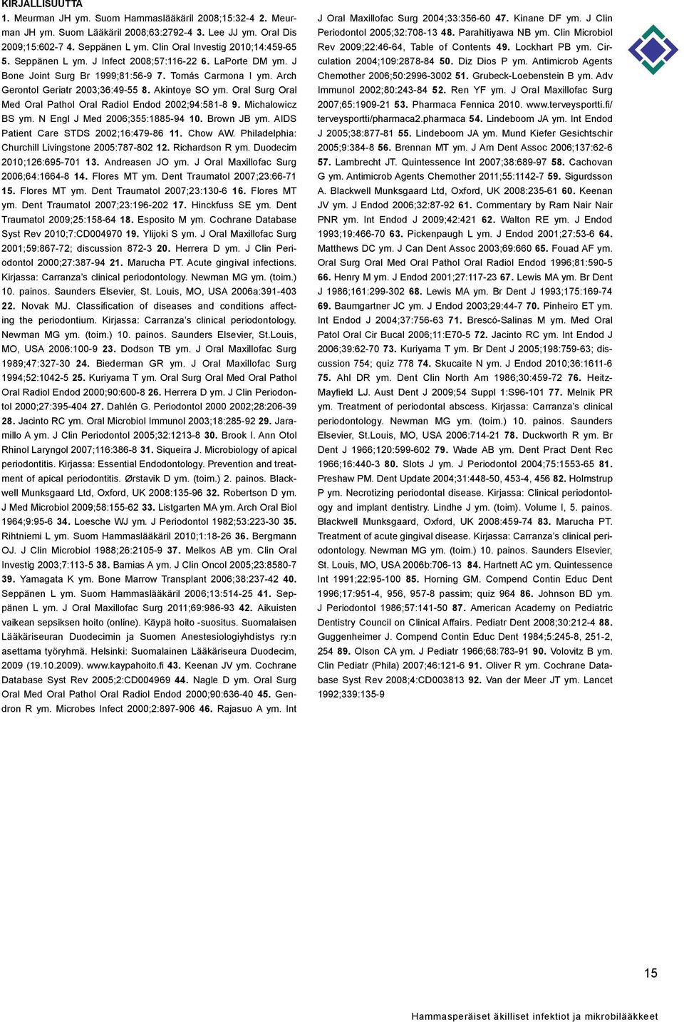 Akintoye SO ym. Oral Surg Oral Med Oral Pathol Oral Radiol Endod 2002;94:581-8 9. Michalowicz BS ym. N Engl J Med 2006;355:1885-94 10. Brown JB ym. AIDS Patient Care STDS 2002;16:479-86 11. Chow AW.