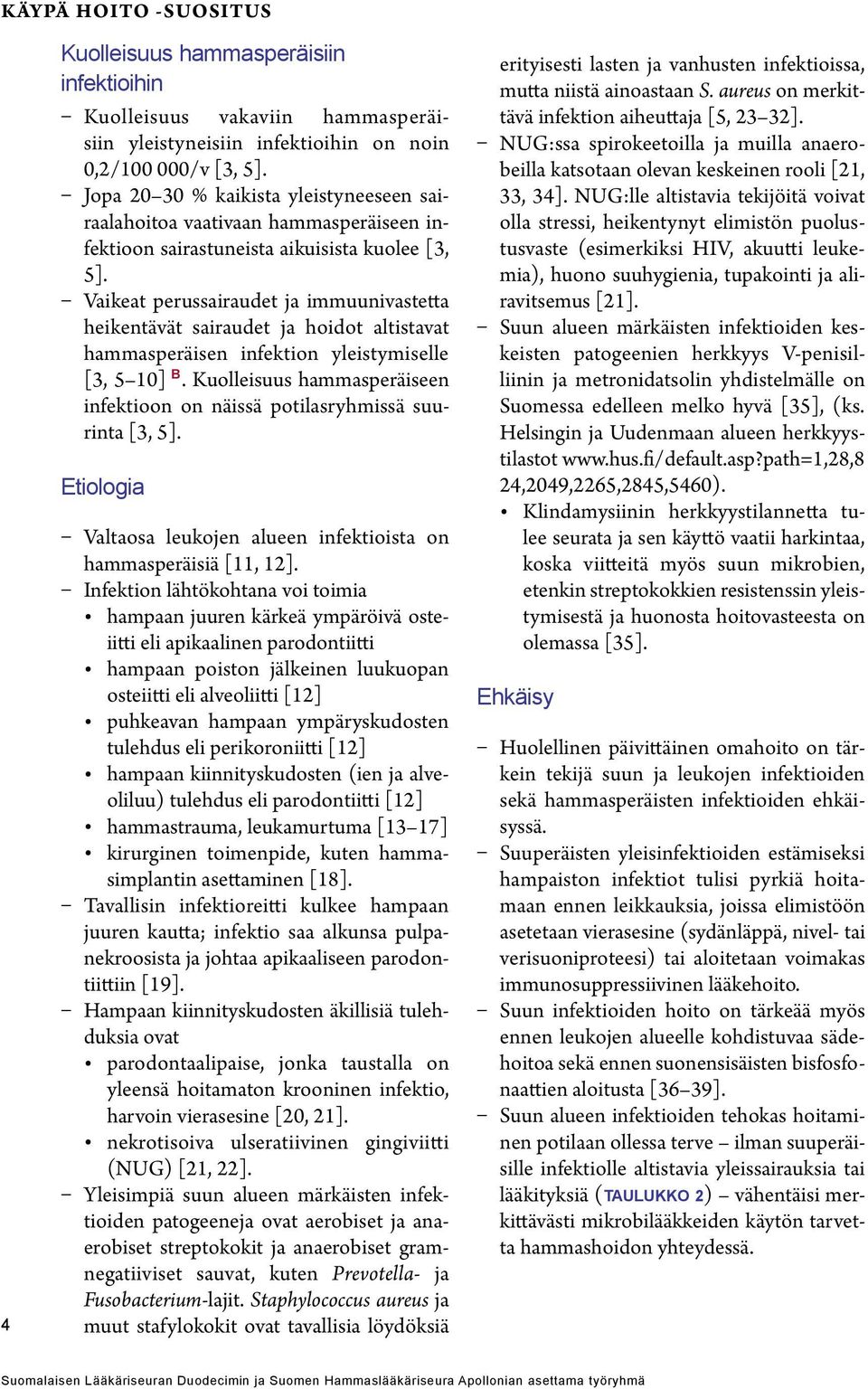 Vaikeat perussairaudet ja immuunivastetta heikentävät sairaudet ja hoidot altistavat hammasperäisen infektion yleistymiselle [3, 5 10] B.