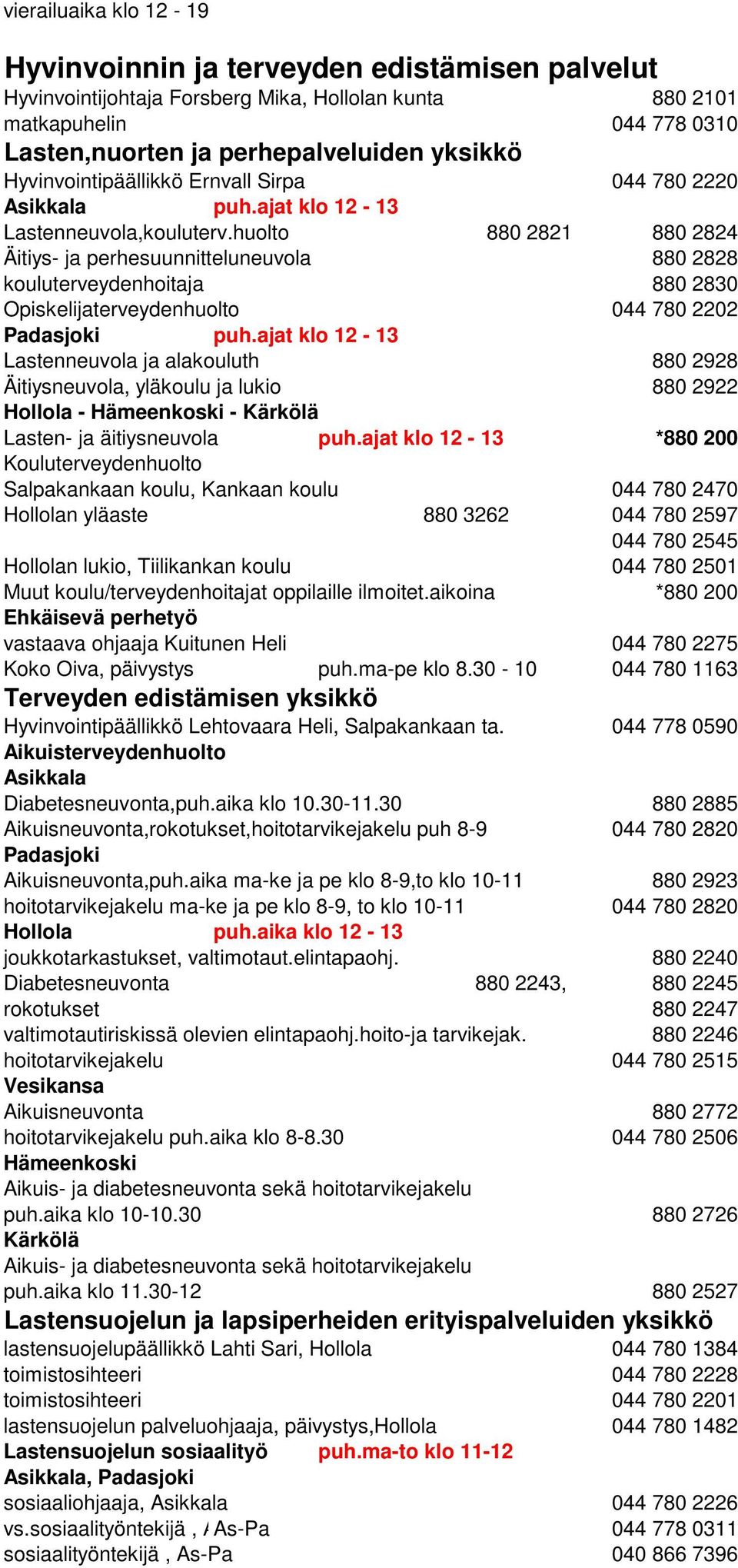 huolto 880 2821 880 2824 Äitiys- ja perhesuunnitteluneuvola 880 2828 kouluterveydenhoitaja 880 2830 Opiskelijaterveydenhuolto 044 780 2202 Padasjoki puh.