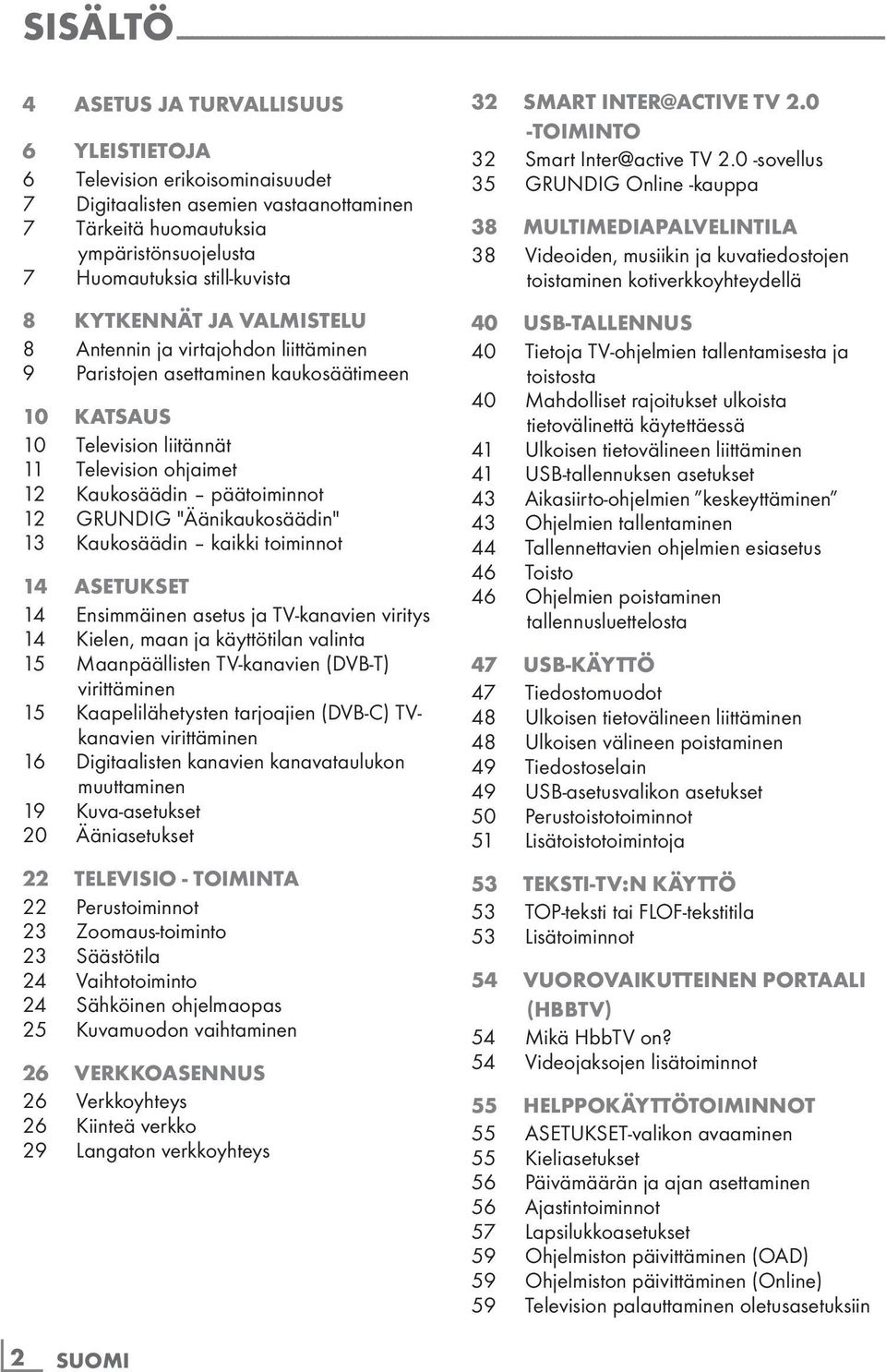 liittäminen 9 Paristojen asettaminen kaukosäätimeen 10 Katsaus 10 Television liitännät 11 Television ohjaimet 12 Kaukosäädin päätoiminnot 12 GRUNDIG "Äänikaukosäädin" 13 Kaukosäädin kaikki toiminnot