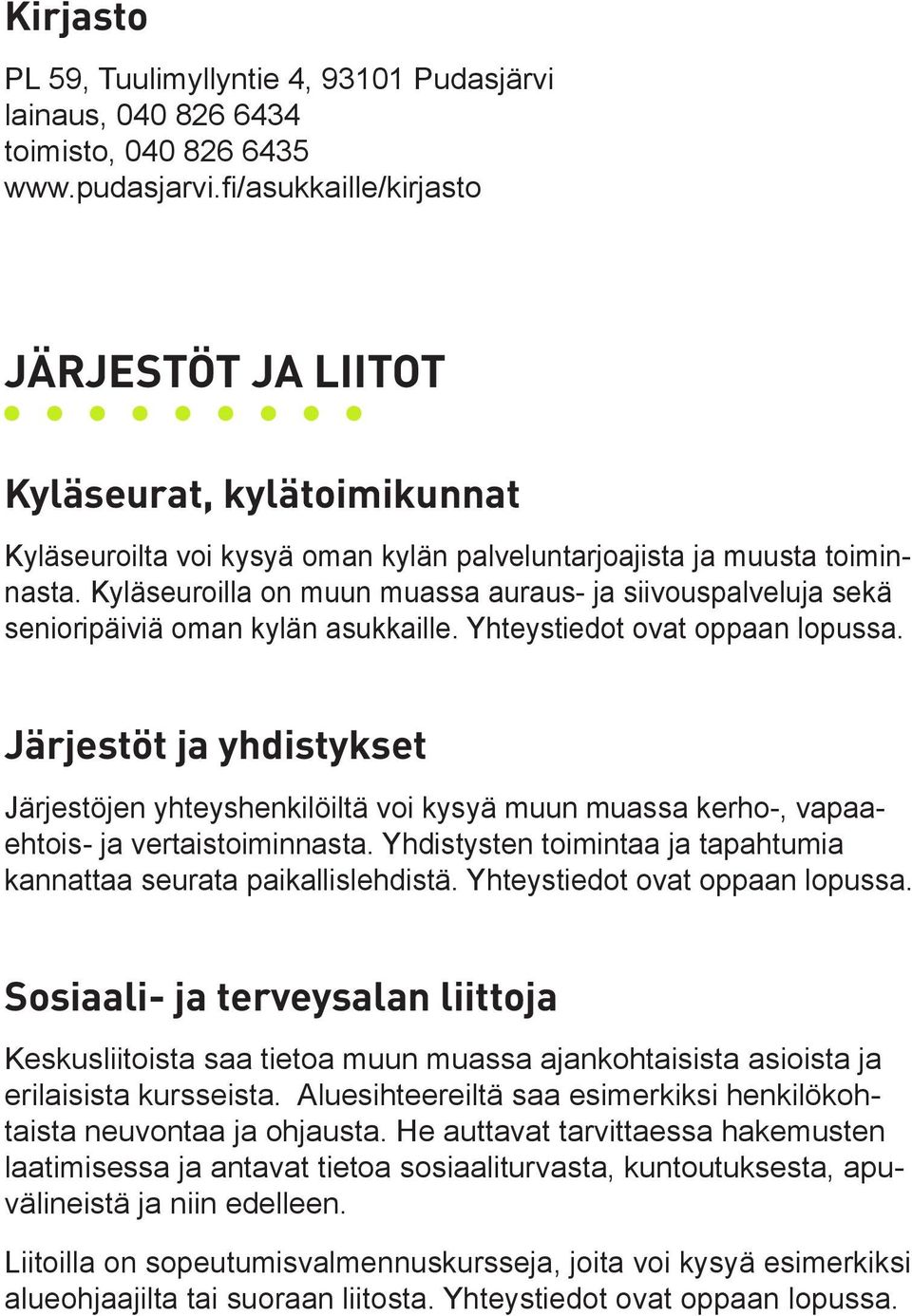 Kyläseuroilla on muun muassa auraus- ja siivouspalveluja sekä senioripäiviä oman kylän asukkaille. Yhteystiedot ovat oppaan lopussa.