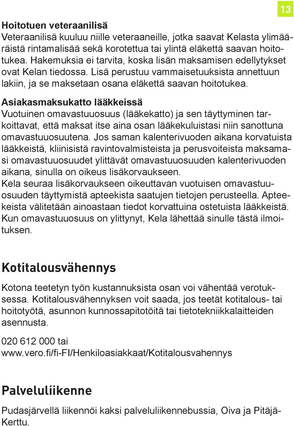 Asiakasmaksukatto lääkkeissä Vuotuinen omavastuuosuus (lääkekatto) ja sen täyttyminen tarkoittavat, että maksat itse aina osan lääkekuluistasi niin sanottuna omavastuuosuutena.