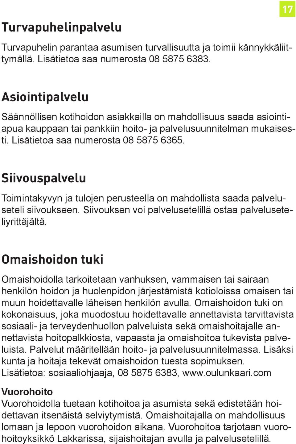 Siivouspalvelu Toimintakyvyn ja tulojen perusteella on mahdollista saada palveluseteli siivoukseen. Siivouksen voi palvelusetelillä ostaa palveluseteliyrittäjältä.