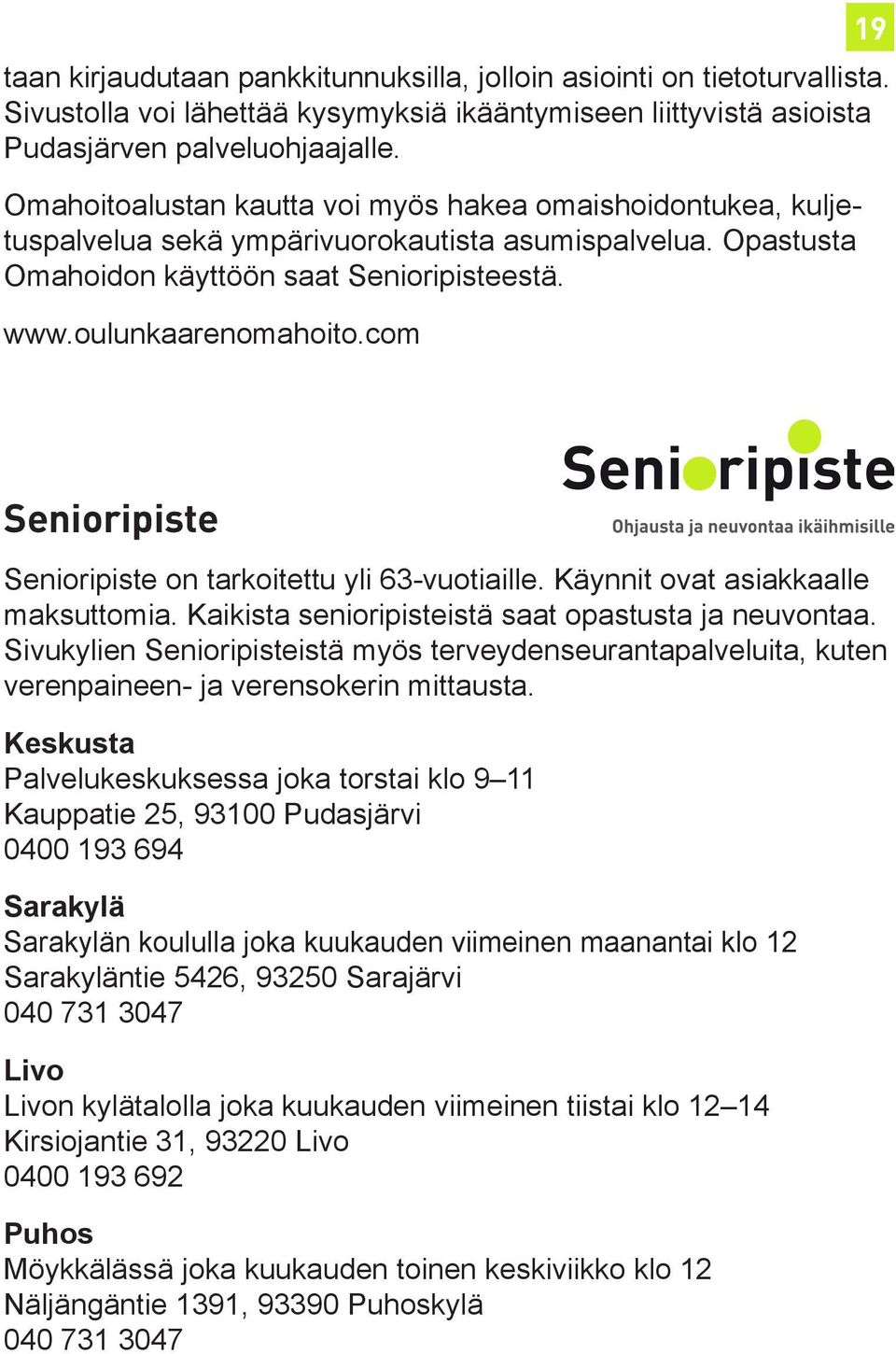 com 19 Senioripiste Senioripiste on tarkoitettu yli 63-vuotiaille. Käynnit ovat asiakkaalle maksuttomia. Kaikista senioripisteistä saat opastusta ja neuvontaa.