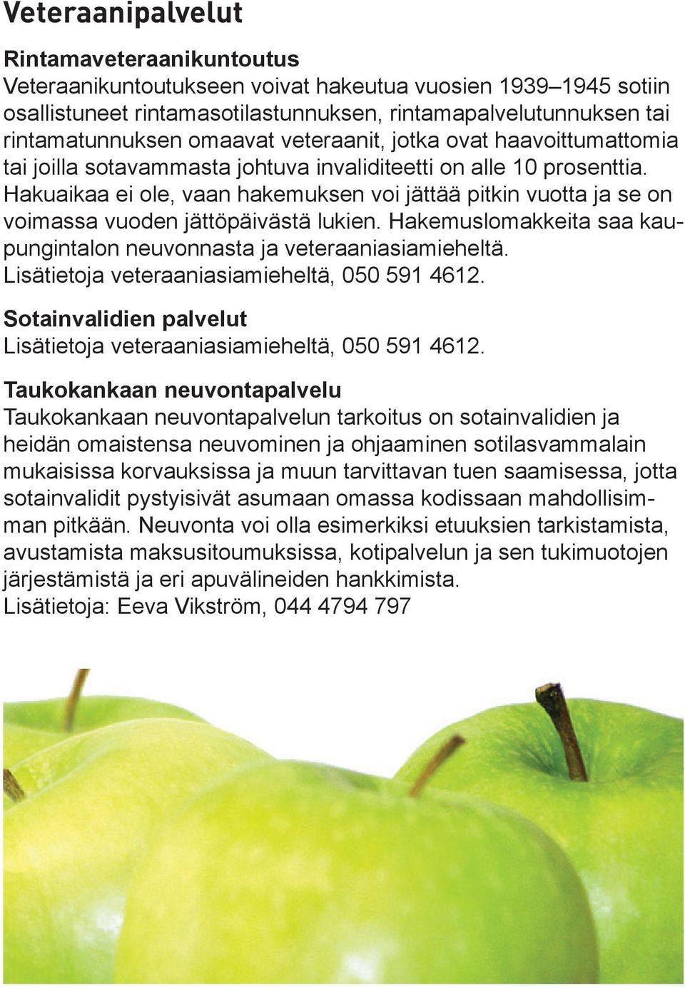 Hakuaikaa ei ole, vaan hakemuksen voi jättää pitkin vuotta ja se on voimassa vuoden jättöpäivästä lukien. Hakemuslomakkeita saa kaupungintalon neuvonnasta ja veteraaniasiamieheltä.