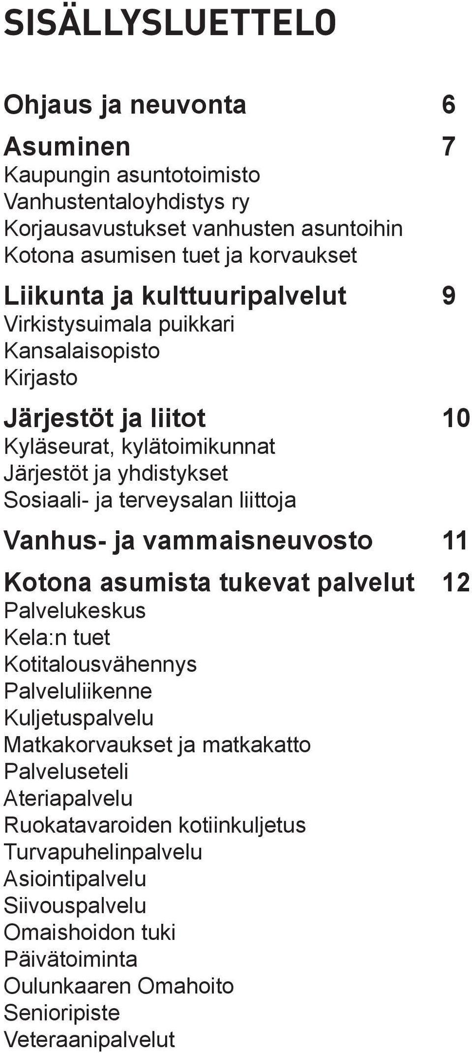 Vanhus- ja vammaisneuvosto 11 Kotona asumista tukevat palvelut 12 Palvelukeskus Kela:n tuet Kotitalousvähennys Palveluliikenne Kuljetuspalvelu Matkakorvaukset ja matkakatto