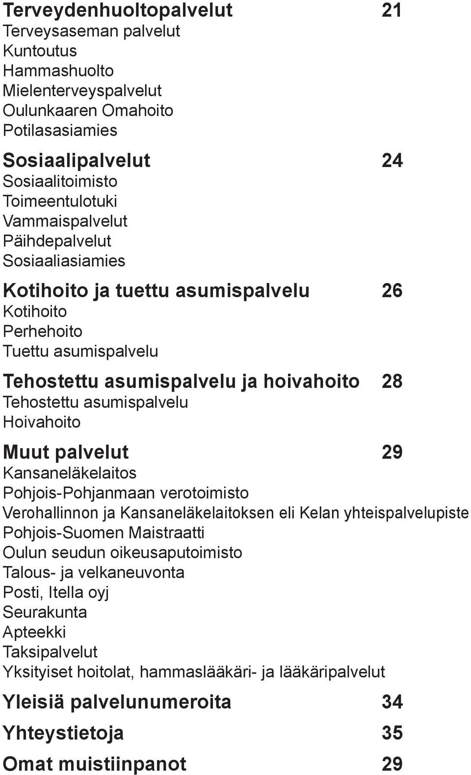 Hoivahoito Muut palvelut 29 Kansaneläkelaitos Pohjois-Pohjanmaan verotoimisto Verohallinnon ja Kansaneläkelaitoksen eli Kelan yhteispalvelupiste Pohjois-Suomen Maistraatti Oulun seudun
