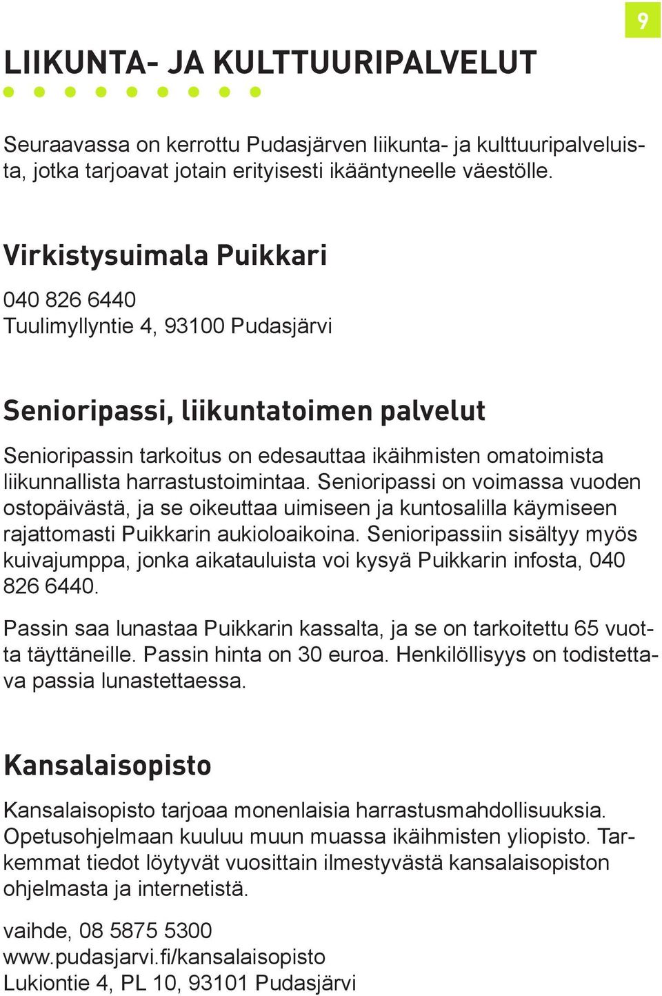 harrastustoimintaa. Senioripassi on voimassa vuoden ostopäivästä, ja se oikeuttaa uimiseen ja kuntosalilla käymiseen rajattomasti Puikkarin aukioloaikoina.