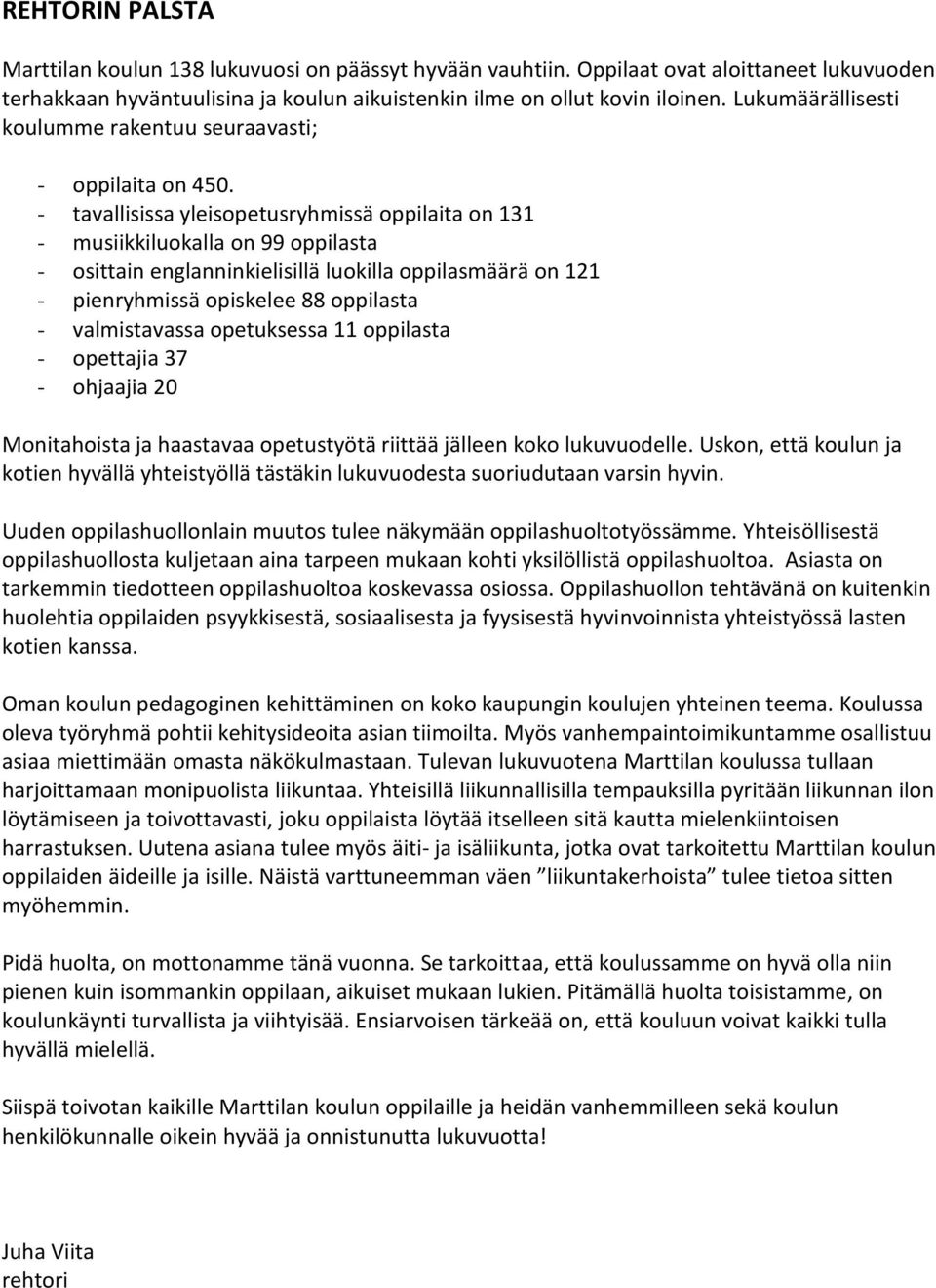 - tavallisissa yleisopetusryhmissä oppilaita on 131 - musiikkiluokalla on 99 oppilasta - osittain englanninkielisillä luokilla oppilasmäärä on 121 - pienryhmissä opiskelee 88 oppilasta -