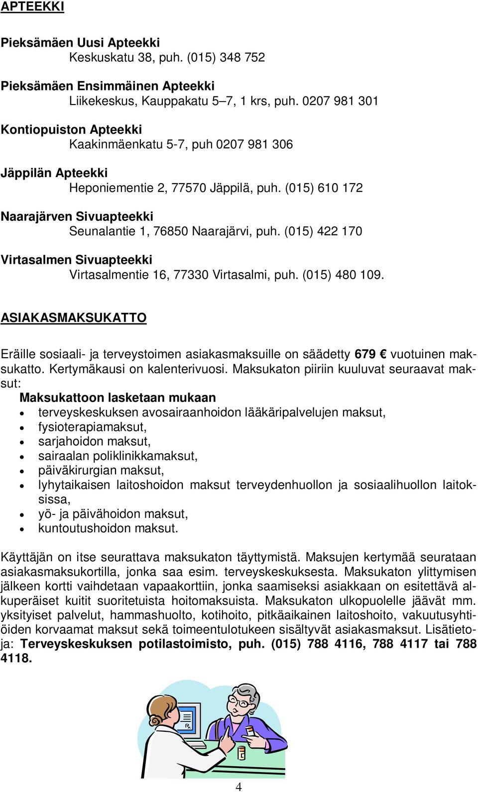(015) 610 172 Naarajärven Sivuapteekki Seunalantie 1, 76850 Naarajärvi, puh. (015) 422 170 Virtasalmen Sivuapteekki Virtasalmentie 16, 77330 Virtasalmi, puh. (015) 480 109.