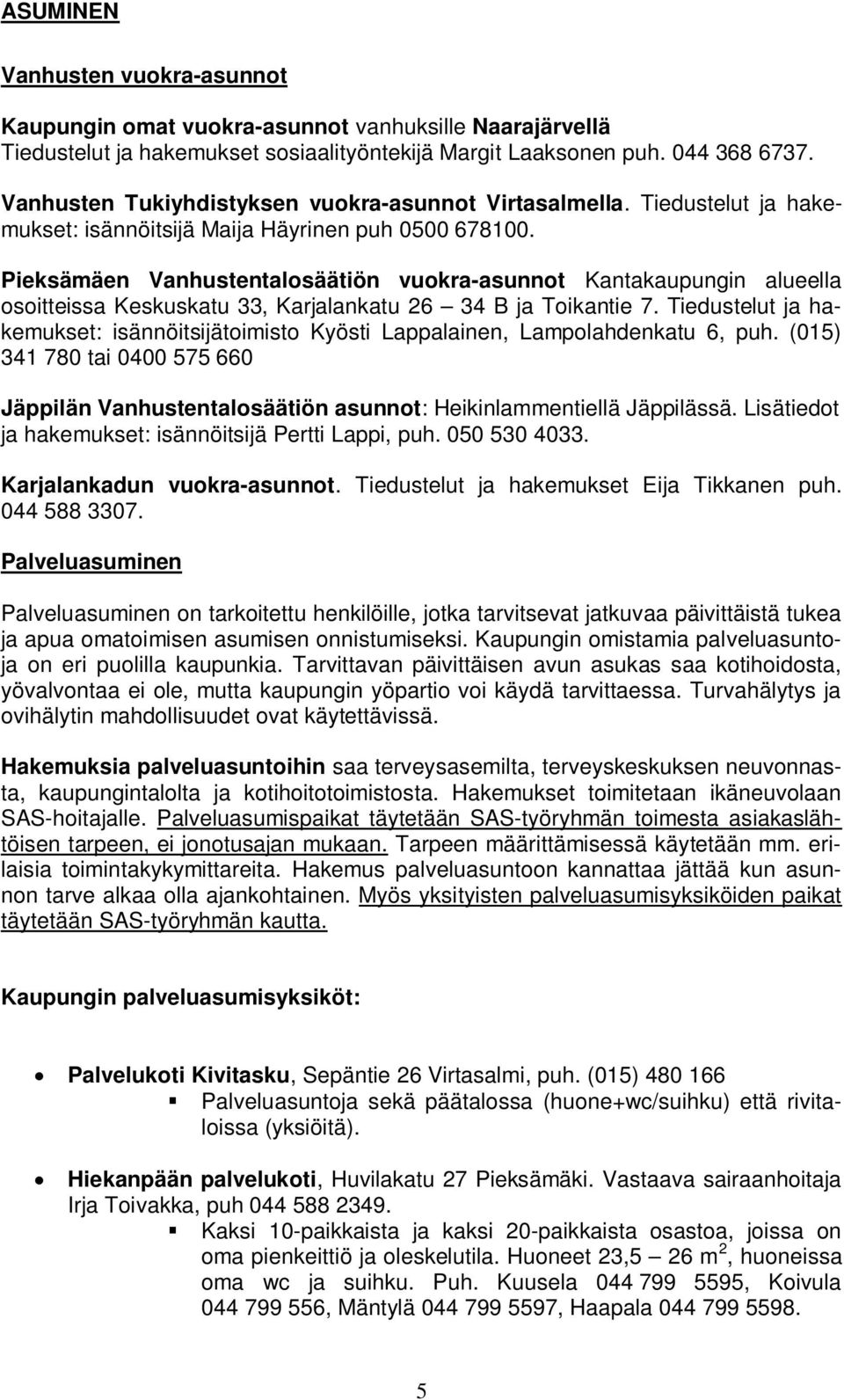 Pieksämäen Vanhustentalosäätiön vuokra-asunnot Kantakaupungin alueella osoitteissa Keskuskatu 33, Karjalankatu 26 34 B ja Toikantie 7.