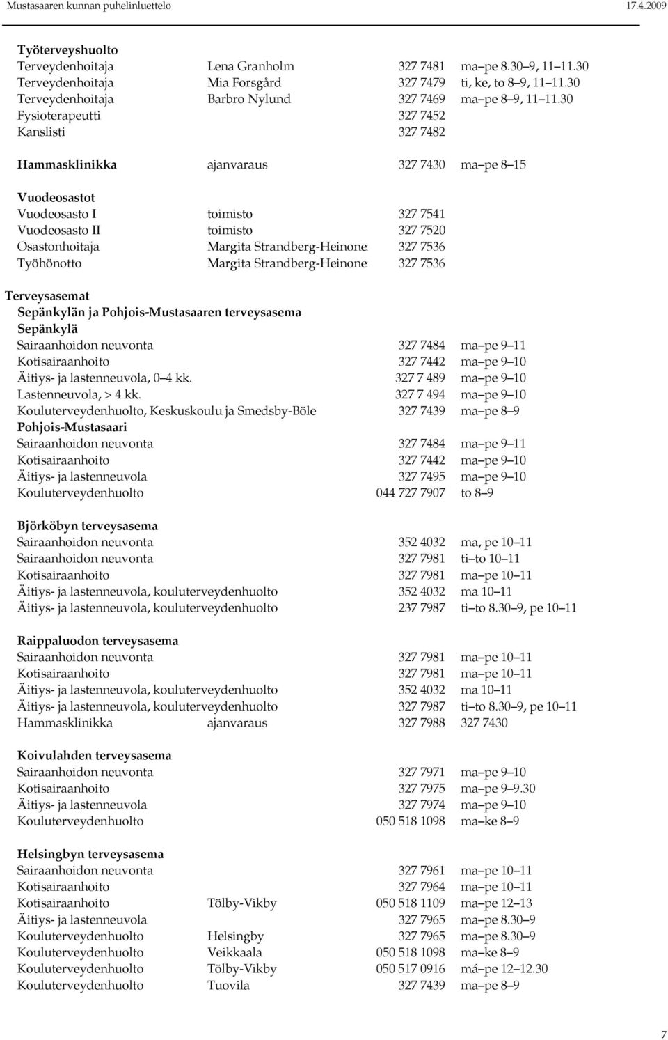 30 Fysioterapeutti 327 7452 Kanslisti 327 7482 Hammasklinikka ajanvaraus 327 7430 ma pe 8 15 Vuodeosastot Vuodeosasto I toimisto 327 7541 Vuodeosasto II toimisto 327 7520 Osastonhoitaja Margita