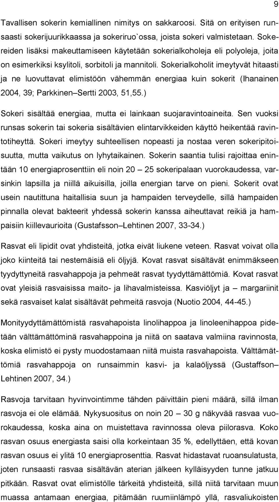 Sokerialkoholit imeytyvät hitaasti ja ne luovuttavat elimistöön vähemmän energiaa kuin sokerit (Ihanainen 2004, 39; Parkkinen Sertti 2003, 51,55.