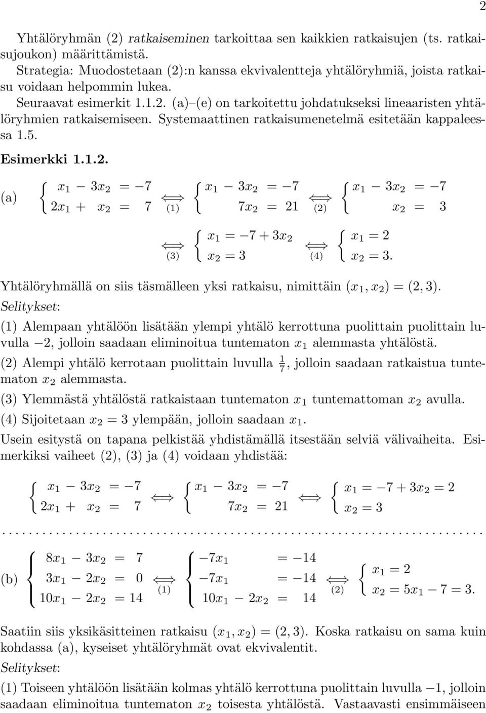 x 7 (1) { x1 3x 7 7x 1 () { x1 3x 7 x 3 (3) { x1 7 + 3x x 3 (4) { x1 x 3 Yhtälöryhmällä on siis täsmälleen yksi ratkaisu, nimittäin (x 1, x ) (, 3) Selitykset: (1) Alempaan yhtälöön lisätään ylempi