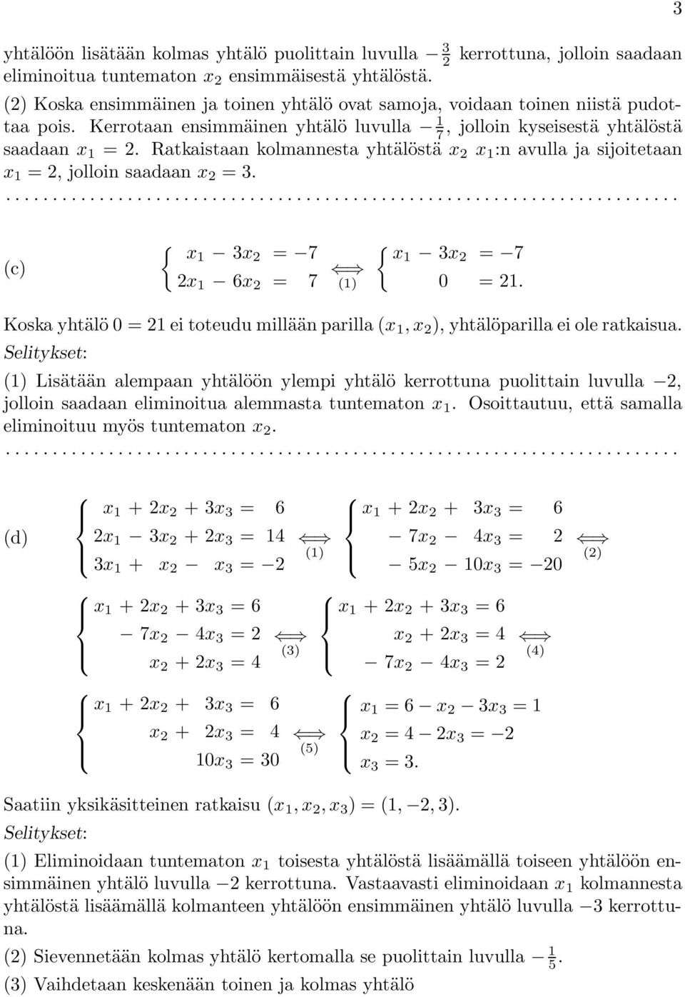 { x1 3x 7 x 1 6x 7 (1) { x1 3x 7 0 1 Koska yhtälö 0 1 ei toteudu millään parilla (x 1, x ), yhtälöparilla ei ole ratkaisua Selitykset: (1) Lisätään alempaan yhtälöön ylempi yhtälö kerrottuna