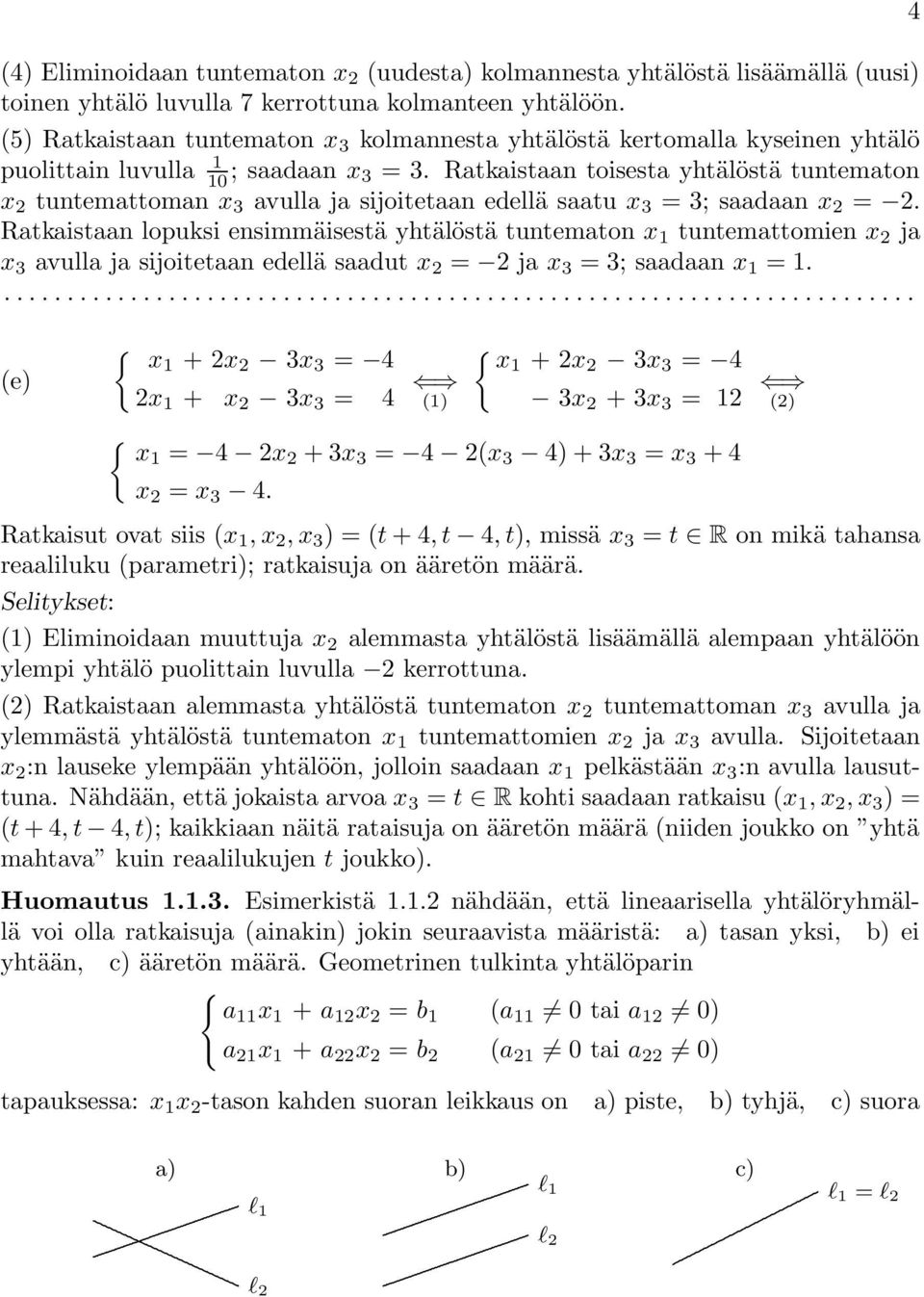 ensimmäisestä yhtälöstä tuntematon x 1 tuntemattomien x ja x 3 avulla ja sijoitetaan edellä saadut x ja x 3 3; saadaan x 1 1 4 (e) { x1 + x 3x 3 4 x 1 + x 3x 3 4 (1) { x1 + x 3x 3 4 3x + 3x 3 1 () {