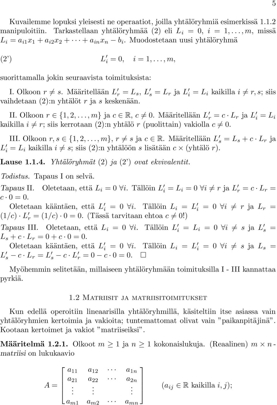 keskenään II Olkoon r {1,,, m} ja c R, c 0 Määritellään L r c L r ja L i L i kaikilla i r; siis kerrotaan ():n yhtälö r (puolittain) vakiolla c 0 III Olkoon r, s {1,,, m}, r s ja c R Määritellään L s