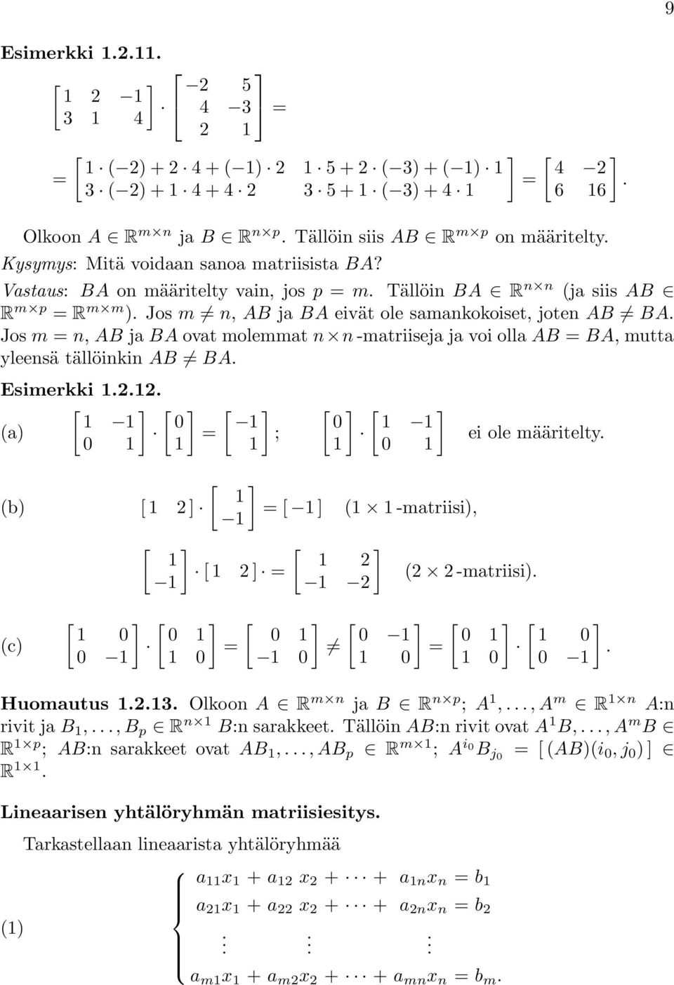 Vastaus: BA on määritelty vain, jos p m Tällöin BA R n n (ja siis AB R m p R m m ) Jos m n, AB ja BA eivät ole samankokoiset, joten AB BA Jos m n, AB ja BA ovat molemmat n n -matriiseja ja voi olla