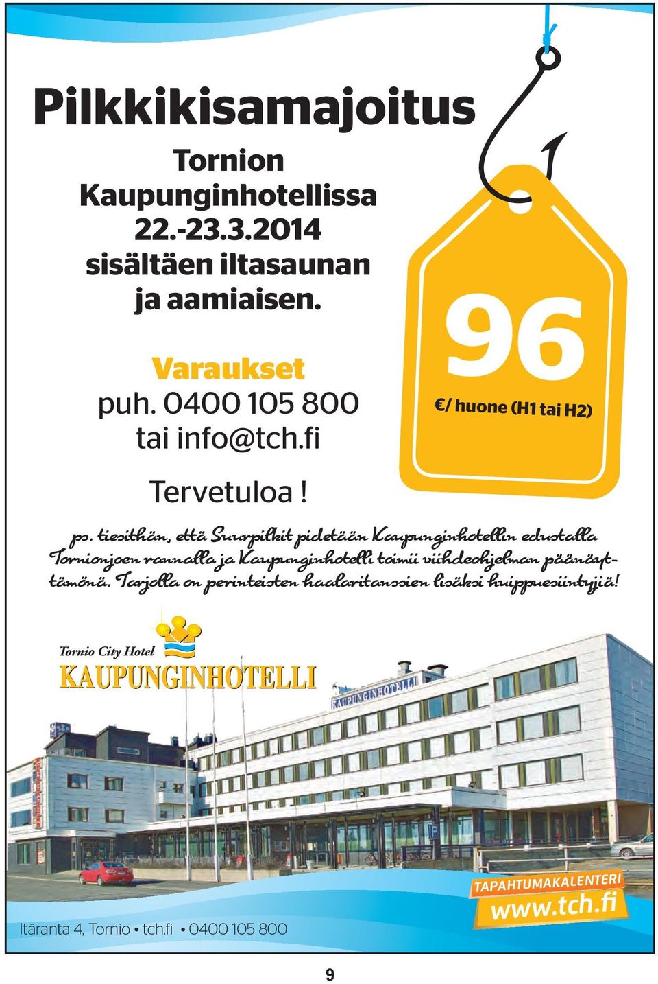 tiesithän, että Suurpilkit pidetään Kaupunginhotellin edustalla Tornionjoen rannalla ja Kaupunginhotelli toimii