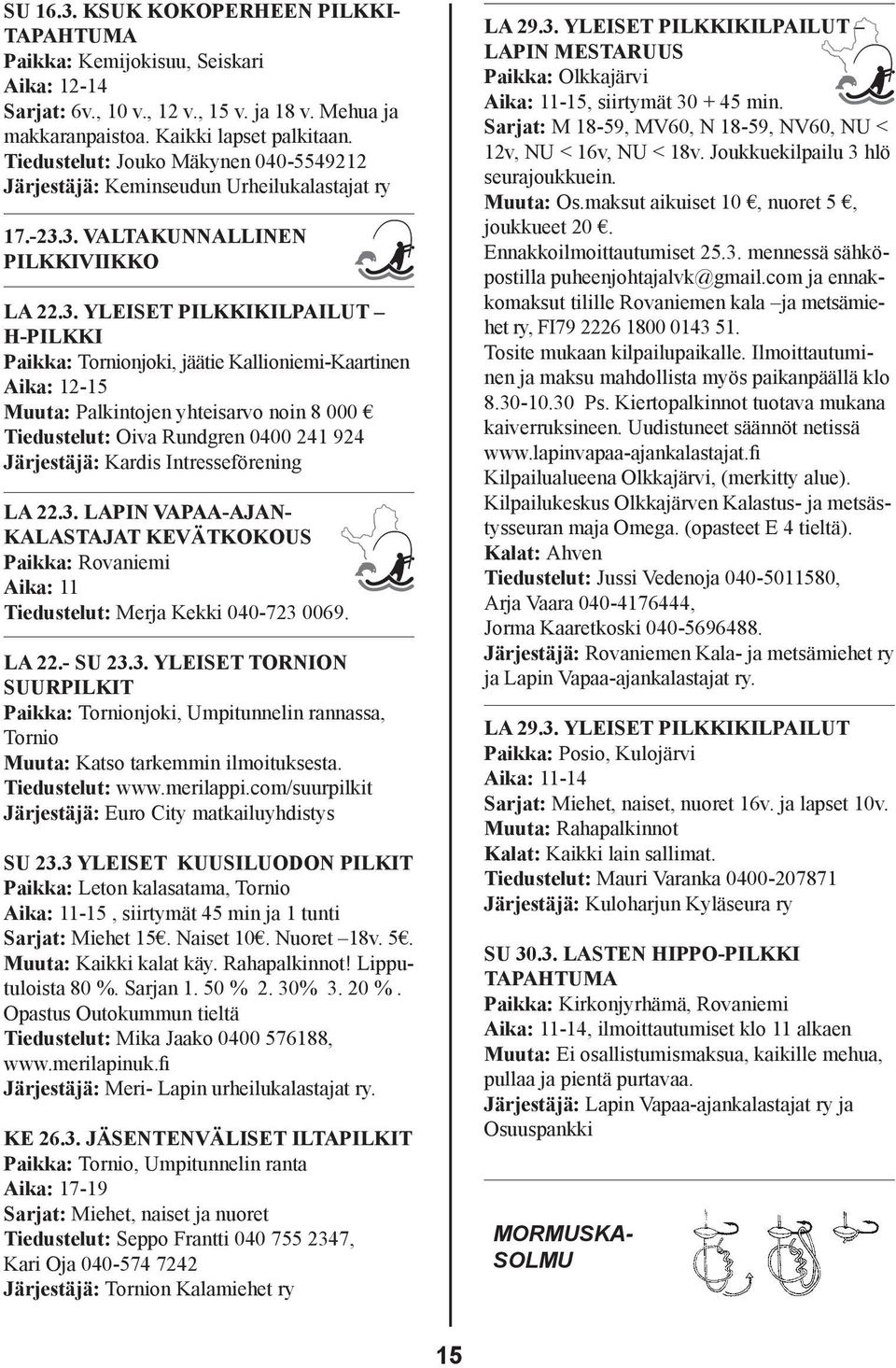 3. VALTAKUNNALLINEN PILKKIVIIKKO LA 22.3. YLEISET PILKKIKILPAILUT H-PILKKI Paikka: Tornionjoki, jäätie Kallioniemi-Kaartinen Aika: 12-15 Muuta: Palkintojen yhteisarvo noin 8 000 Tiedustelut: Oiva