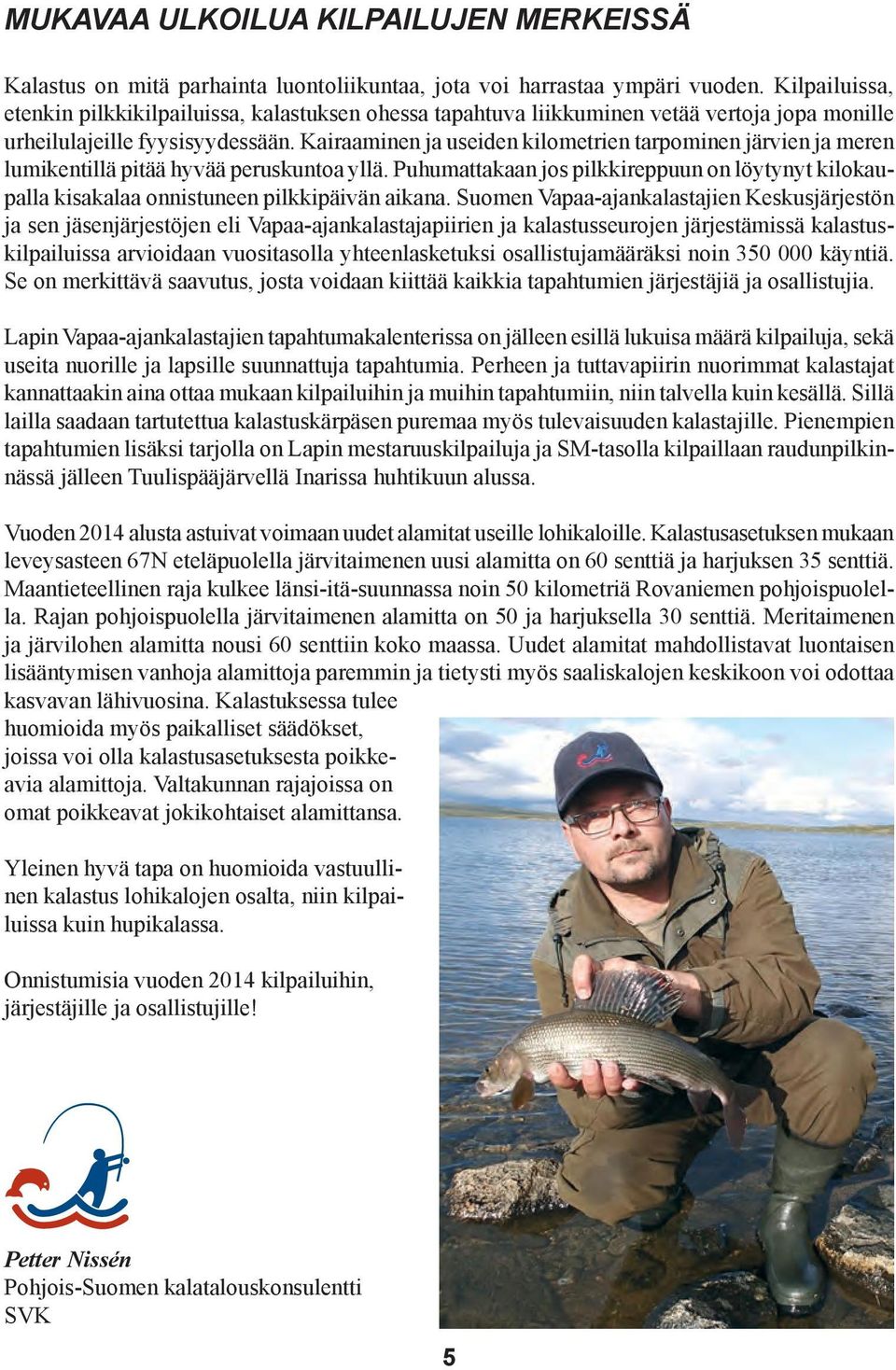 Kairaaminen ja useiden kilometrien tarpominen järvien ja meren lumikentillä pitää hyvää peruskuntoa yllä.