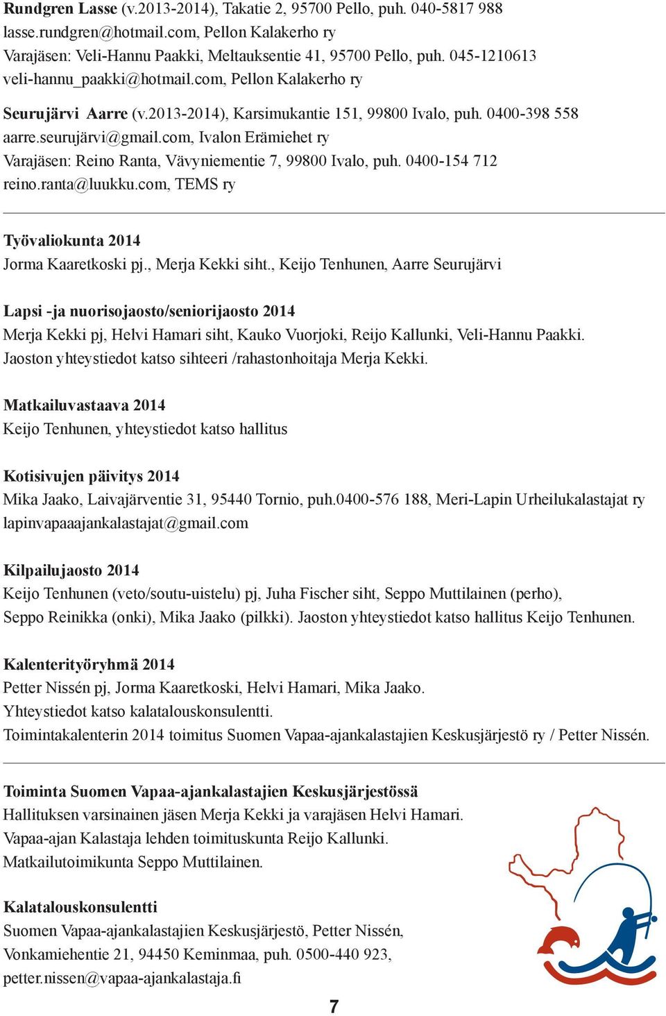 com, Ivalon Erämiehet ry Varajäsen: Reino Ranta, Vävyniementie 7, 99800 Ivalo, puh. 0400-154 712 reino.ranta@luukku.com, TEMS ry Työvaliokunta 2014 Jorma Kaaretkoski pj., Merja Kekki siht.