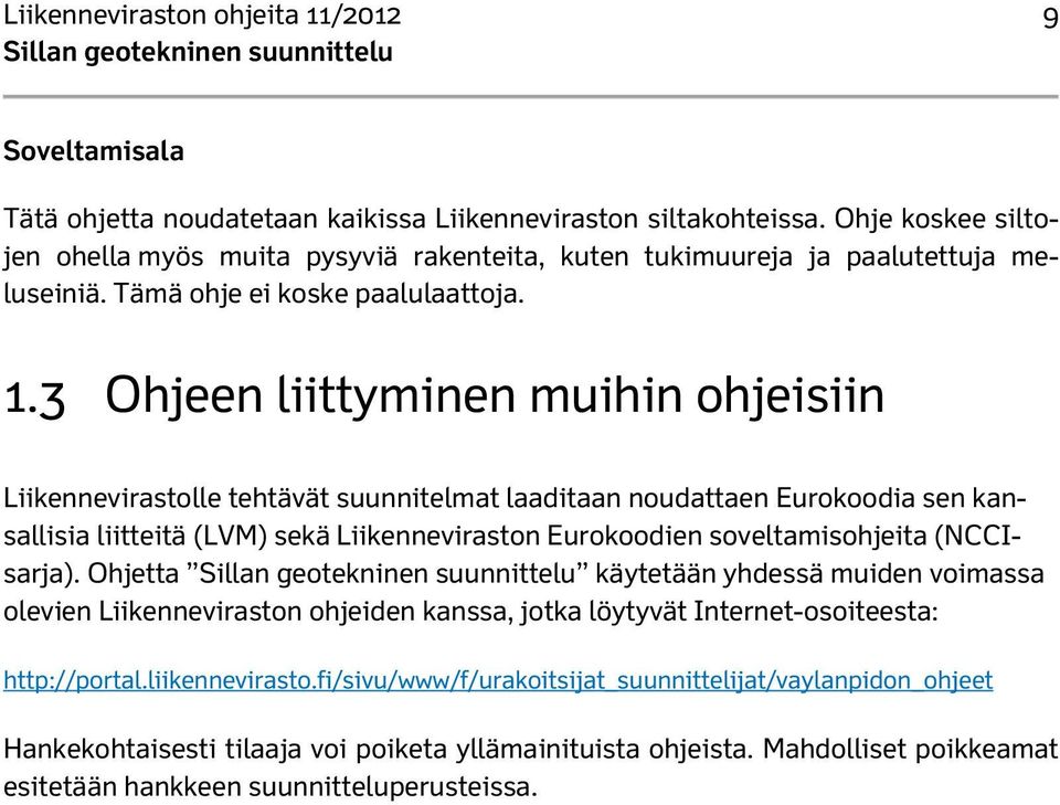 3 Ohjeen liittyminen muihin ohjeisiin Liikennevirastolle tehtävät suunnitelmat laaditaan noudattaen Eurokoodia sen kansallisia liitteitä (LVM) sekä Liikenneviraston Eurokoodien soveltamisohjeita