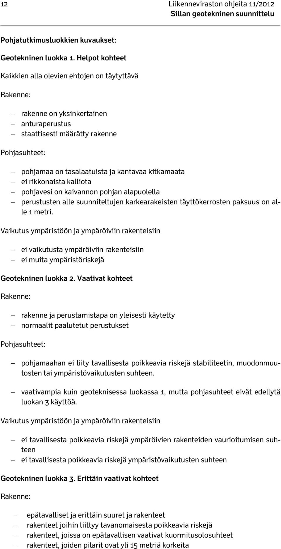 kitkamaata ei rikkonaista kalliota pohjavesi on kaivannon pohjan alapuolella perustusten alle suunniteltujen karkearakeisten täyttökerrosten paksuus on alle 1 metri.