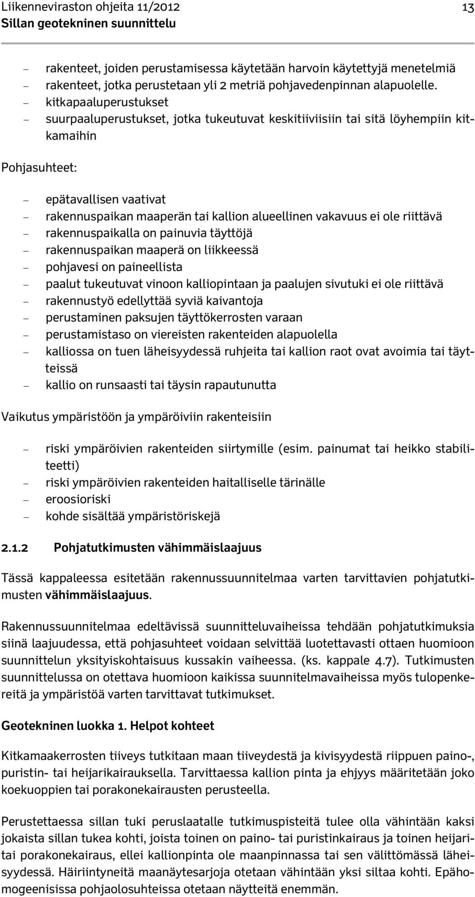 vakavuus ei ole riittävä rakennuspaikalla on painuvia täyttöjä rakennuspaikan maaperä on liikkeessä pohjavesi on paineellista paalut tukeutuvat vinoon kalliopintaan ja paalujen sivutuki ei ole