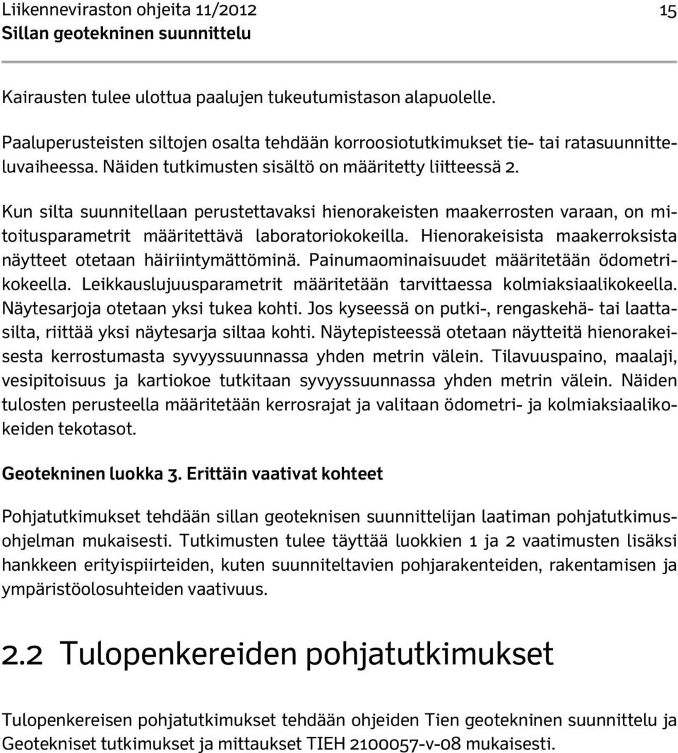 Hienorakeisista maakerroksista näytteet otetaan häiriintymättöminä. Painumaominaisuudet määritetään ödometrikokeella. Leikkauslujuusparametrit määritetään tarvittaessa kolmiaksiaalikokeella.