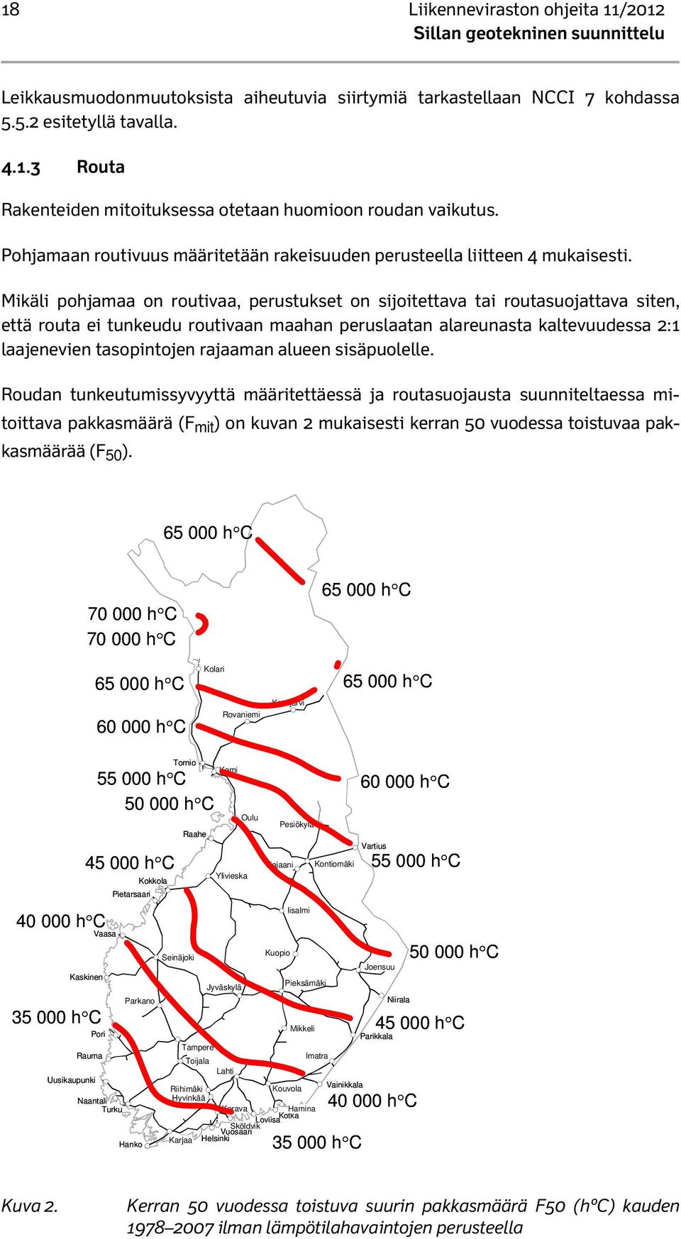 Mikäli pohjamaa on routivaa, perustukset on sijoitettava tai routasuojattava siten, että routa ei tunkeudu routivaan maahan peruslaatan alareunasta kaltevuudessa 2:1 laajenevien tasopintojen rajaaman