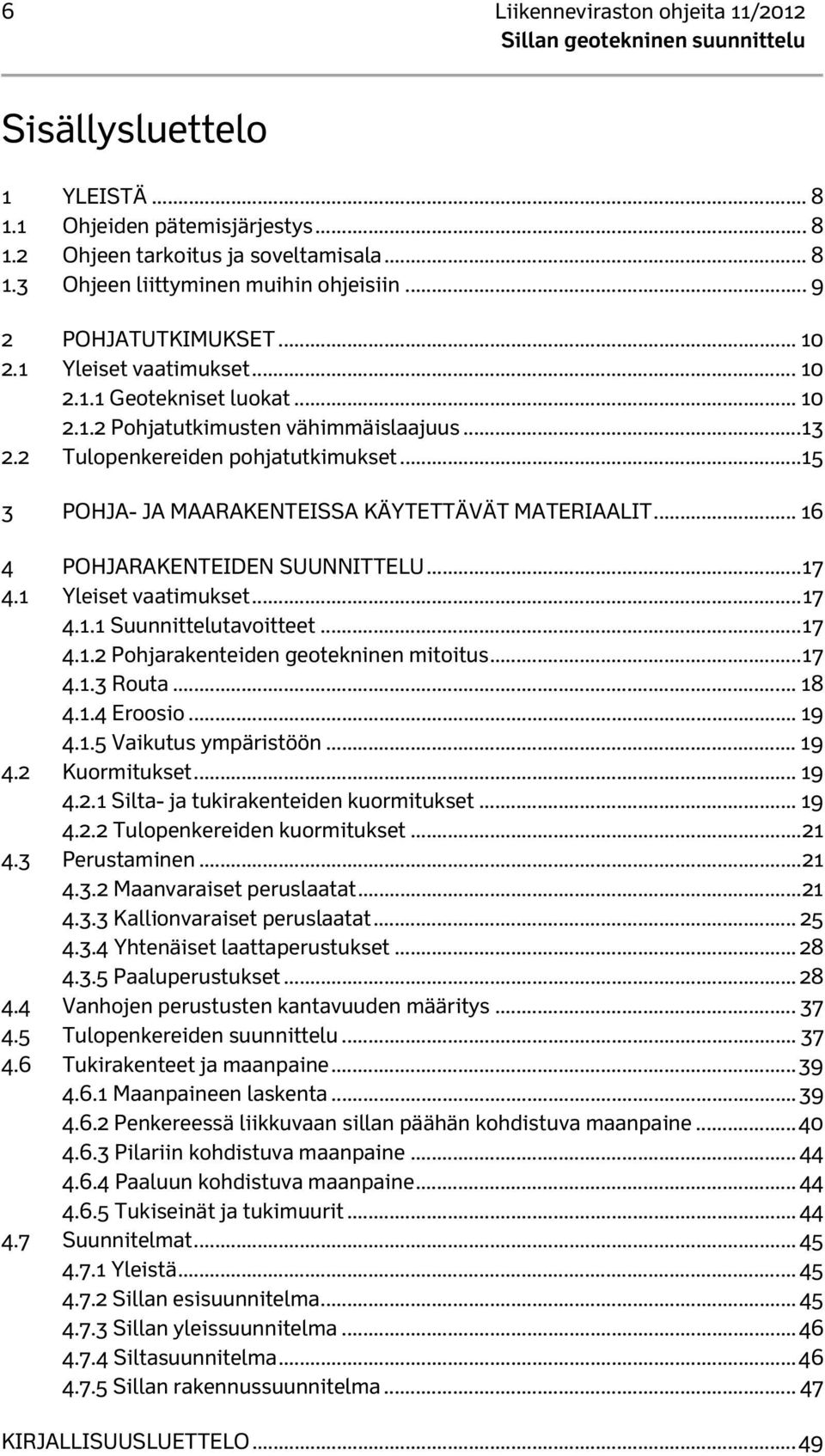 .. 15 3 POHJA- JA MAARAKENTEISSA KÄYTETTÄVÄT MATERIAALIT... 16 4 POHJARAKENTEIDEN SUUNNITTELU... 17 4.1 Yleiset vaatimukset... 17 4.1.1 Suunnittelutavoitteet... 17 4.1.2 Pohjarakenteiden geotekninen mitoitus.