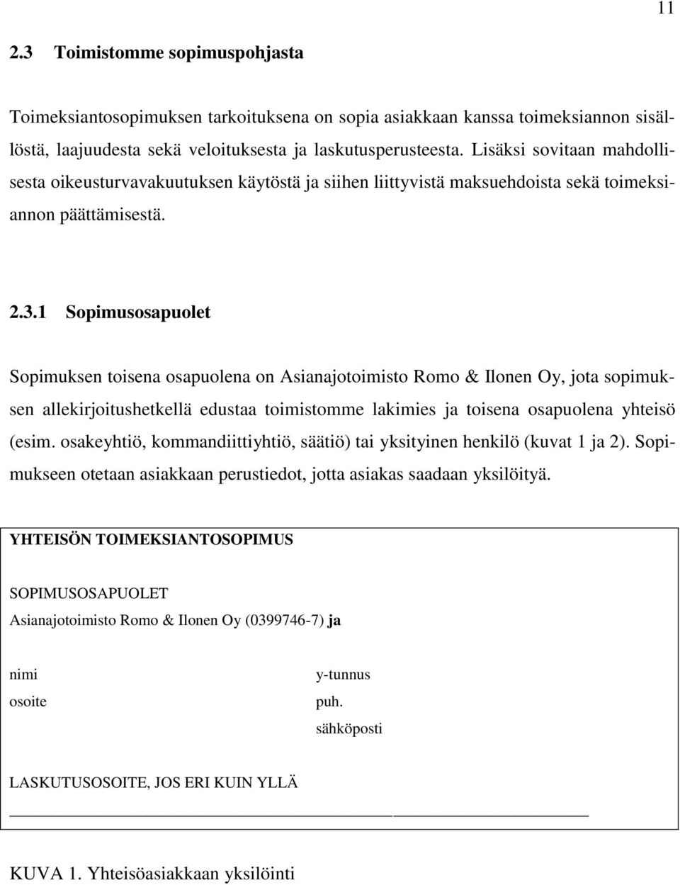 1 Sopimusosapuolet Sopimuksen toisena osapuolena on Asianajotoimisto Romo & Ilonen Oy, jota sopimuksen allekirjoitushetkellä edustaa toimistomme lakimies ja toisena osapuolena yhteisö (esim.