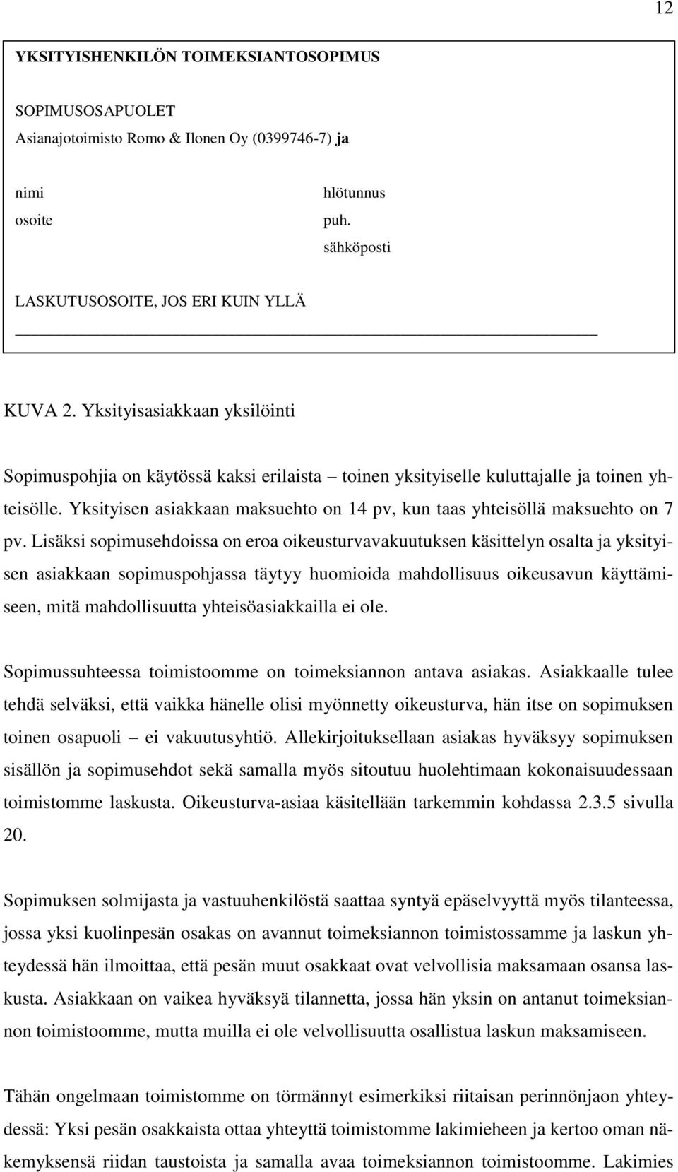 Yksityisen asiakkaan maksuehto on 14 pv, kun taas yhteisöllä maksuehto on 7 pv.