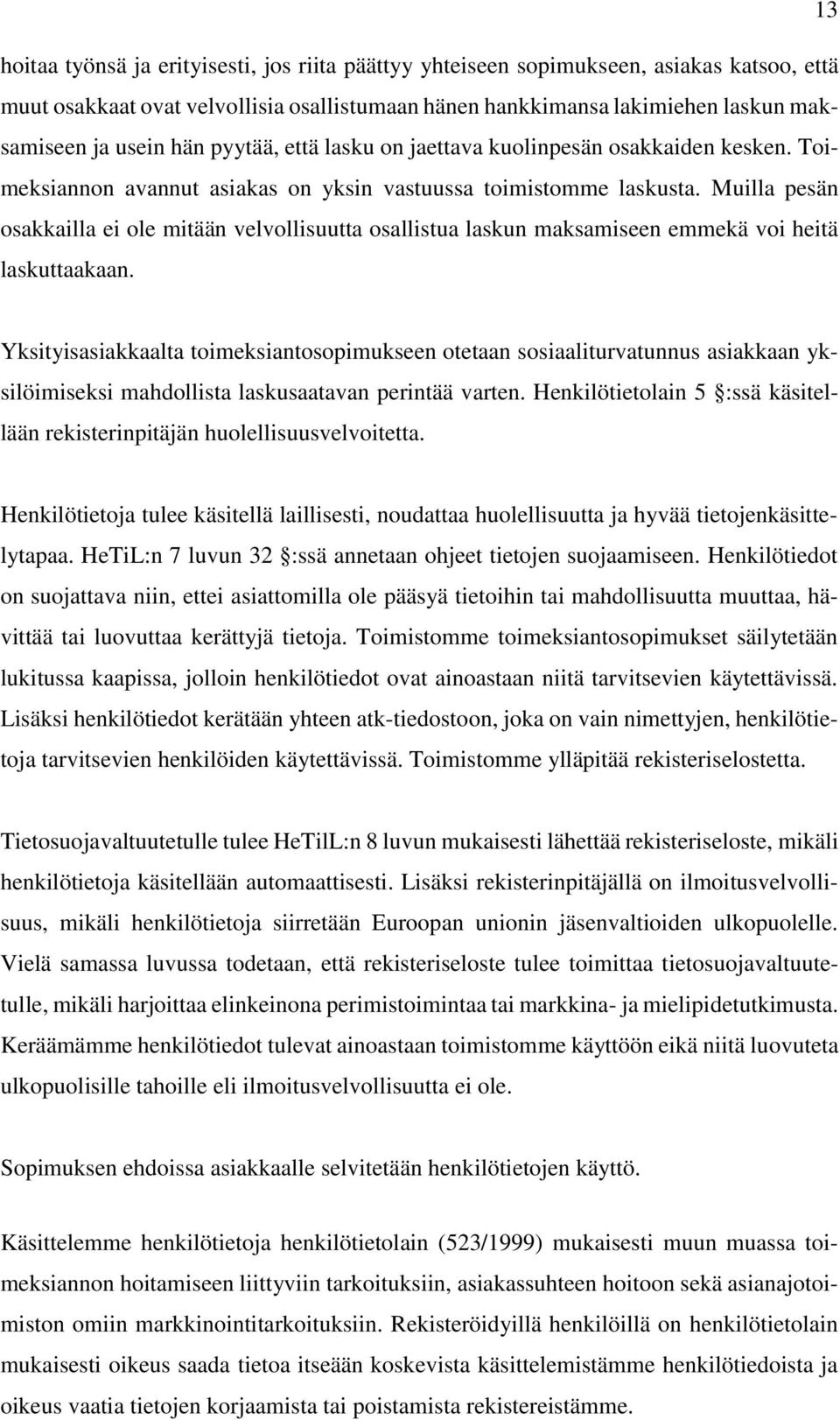 Muilla pesän osakkailla ei ole mitään velvollisuutta osallistua laskun maksamiseen emmekä voi heitä laskuttaakaan.