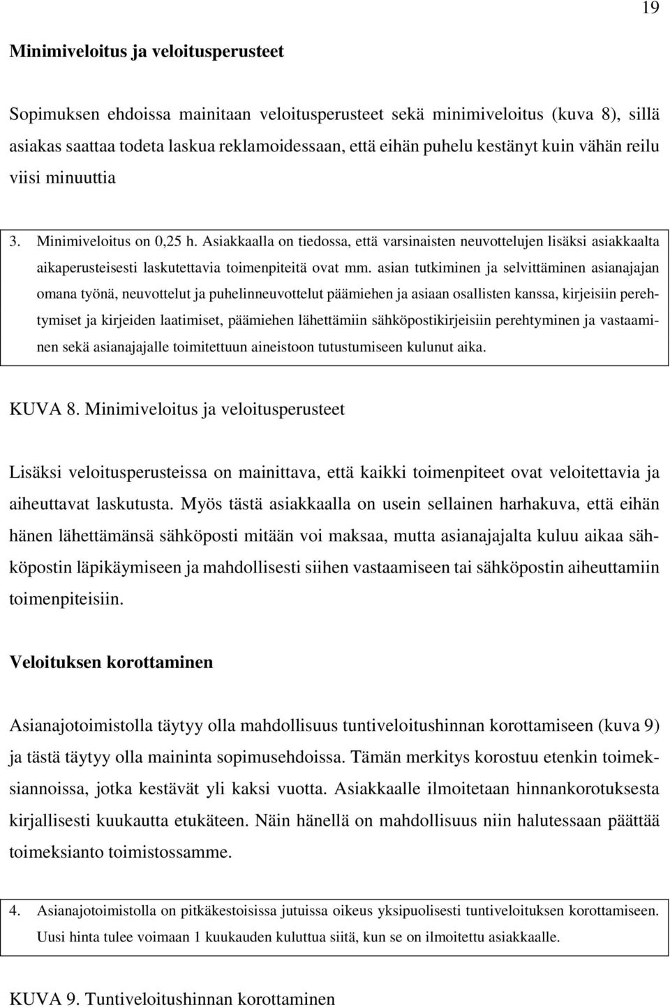 asian tutkiminen ja selvittäminen asianajajan omana työnä, neuvottelut ja puhelinneuvottelut päämiehen ja asiaan osallisten kanssa, kirjeisiin perehtymiset ja kirjeiden laatimiset, päämiehen