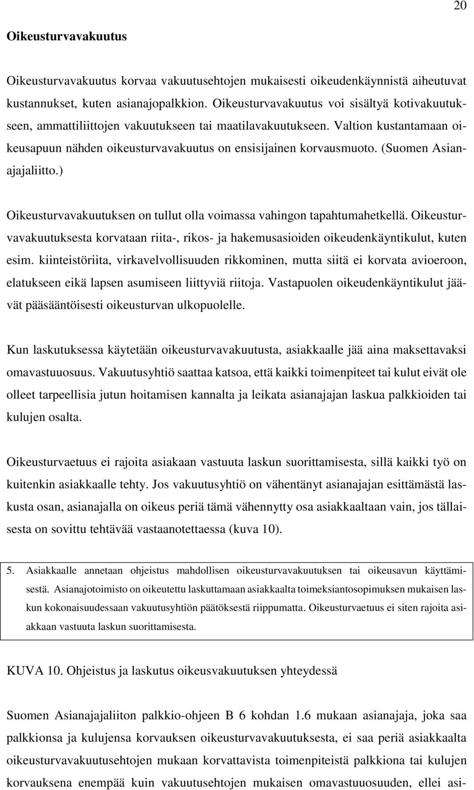 (Suomen Asianajajaliitto.) Oikeusturvavakuutuksen on tullut olla voimassa vahingon tapahtumahetkellä.