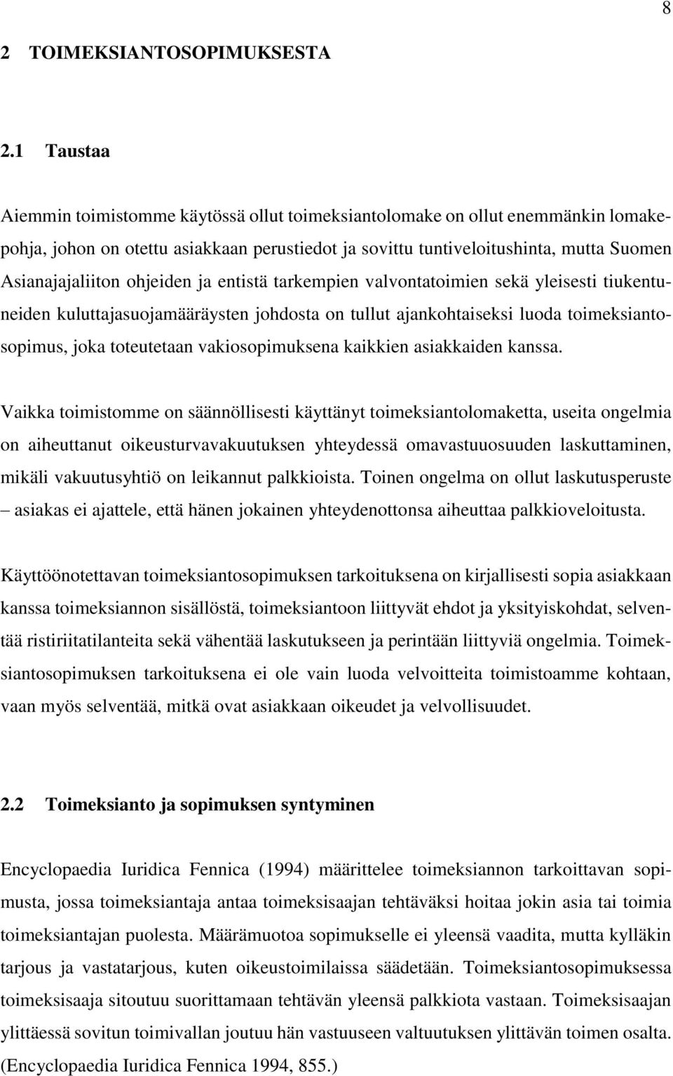 ohjeiden ja entistä tarkempien valvontatoimien sekä yleisesti tiukentuneiden kuluttajasuojamääräysten johdosta on tullut ajankohtaiseksi luoda toimeksiantosopimus, joka toteutetaan vakiosopimuksena