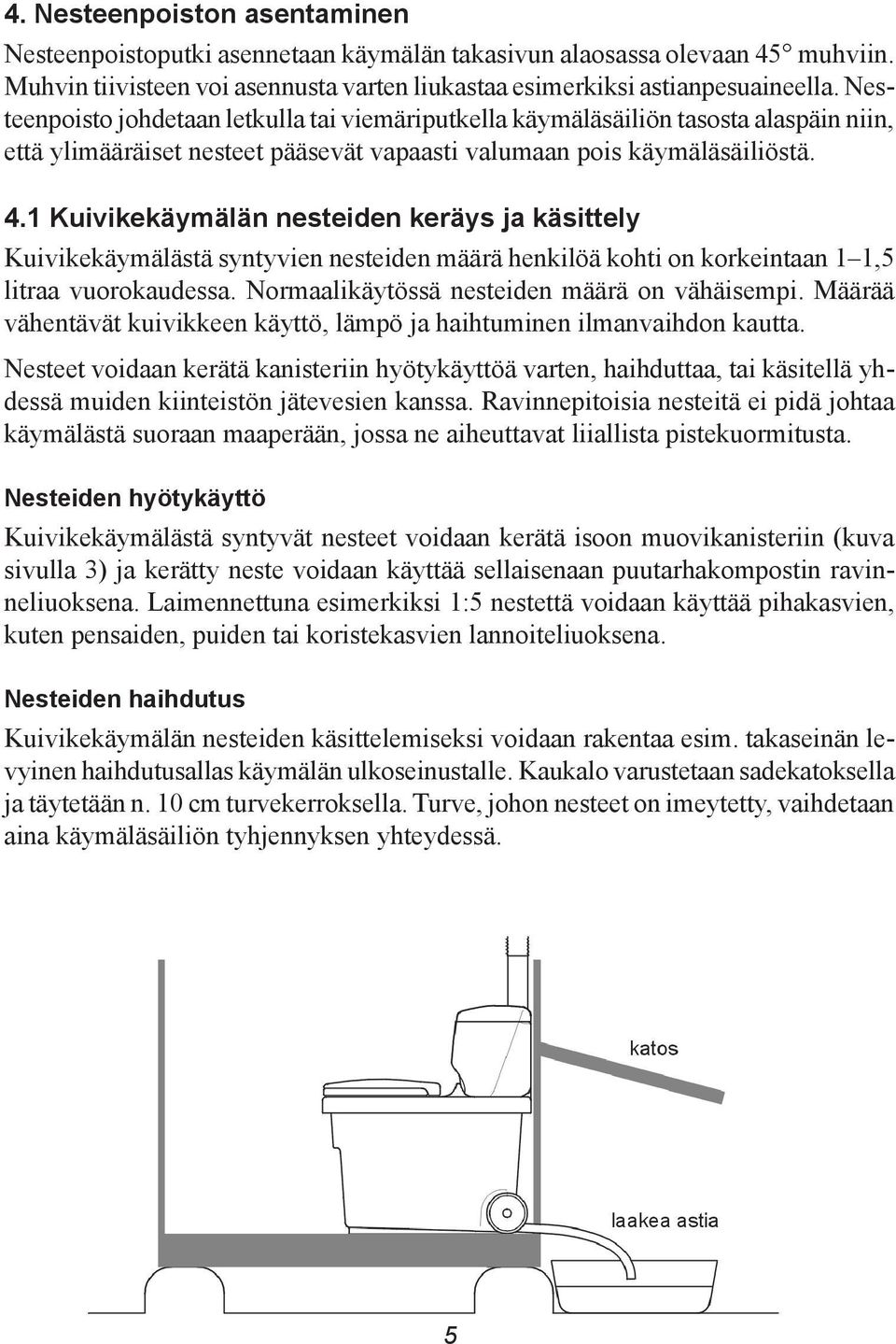 1 Kuivikekäymälän nesteiden keräys ja käsittely Kuivikekäymälästä syntyvien nesteiden määrä henkilöä kohti on korkeintaan 1 1,5 litraa vuorokaudessa. Normaalikäytössä nesteiden määrä on vähäisempi.