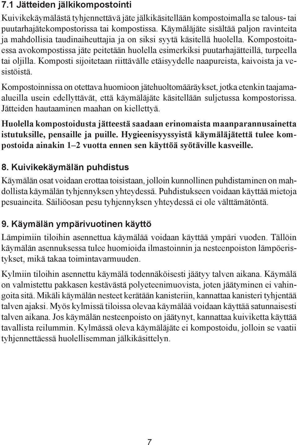 Kompostoitaessa avokompostissa jäte peitetään huolella esimerkiksi puutarhajätteillä, turpeella tai oljilla. Komposti sijoitetaan riittävälle etäisyydelle naapureista, kaivoista ja vesistöistä.