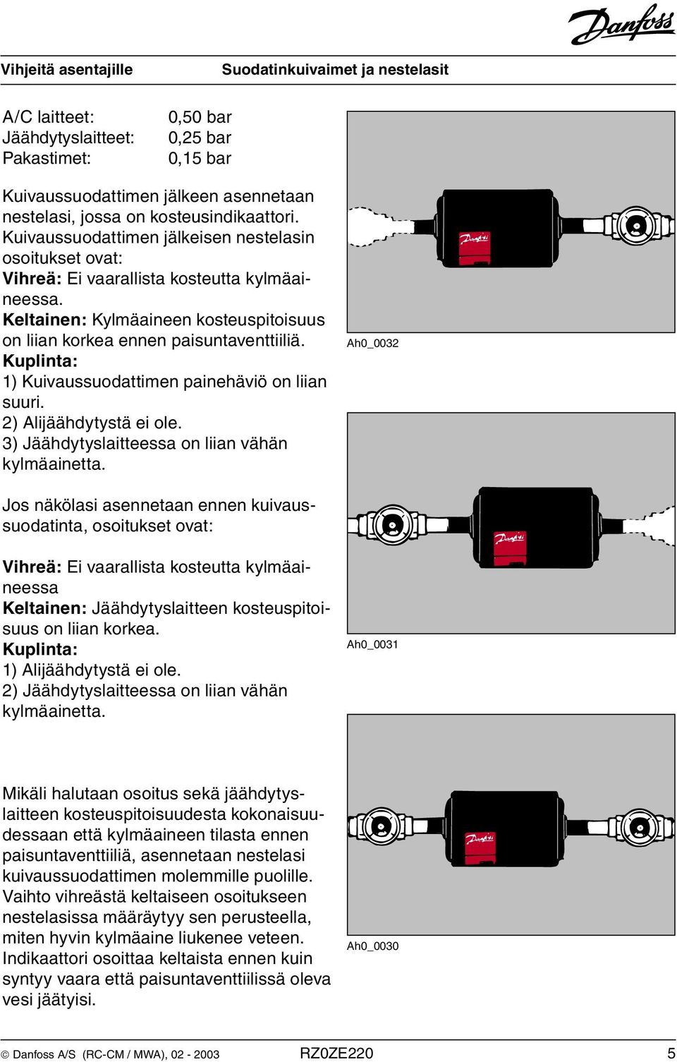 Kuplinta: 1) Kuivaussuodattimen painehäviö on liian suuri. 2) Alijäähdytystä ei ole. 3) Jäähdytyslaitteessa on liian vähän kylmäainetta.